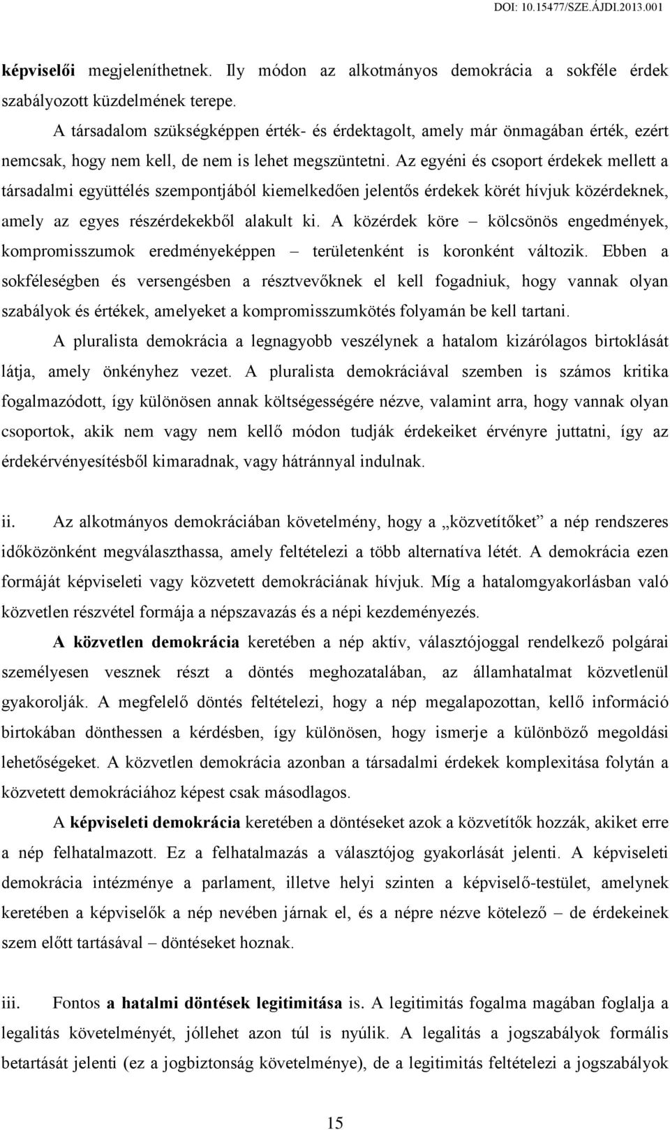 Az egyéni és csoport érdekek mellett a társadalmi együttélés szempontjából kiemelkedően jelentős érdekek körét hívjuk közérdeknek, amely az egyes részérdekekből alakult ki.