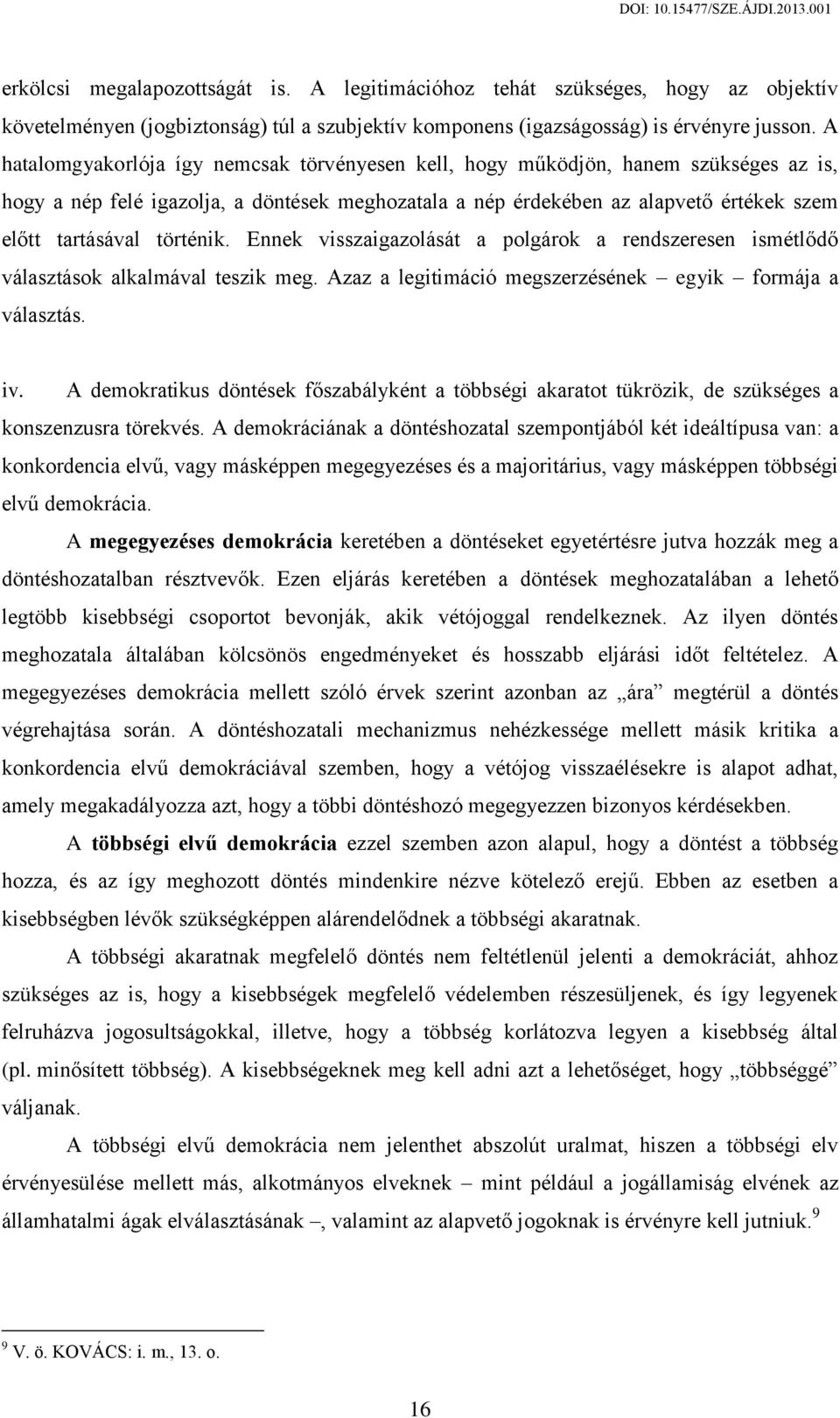 történik. Ennek visszaigazolását a polgárok a rendszeresen ismétlődő választások alkalmával teszik meg. Azaz a legitimáció megszerzésének egyik formája a választás. iv.