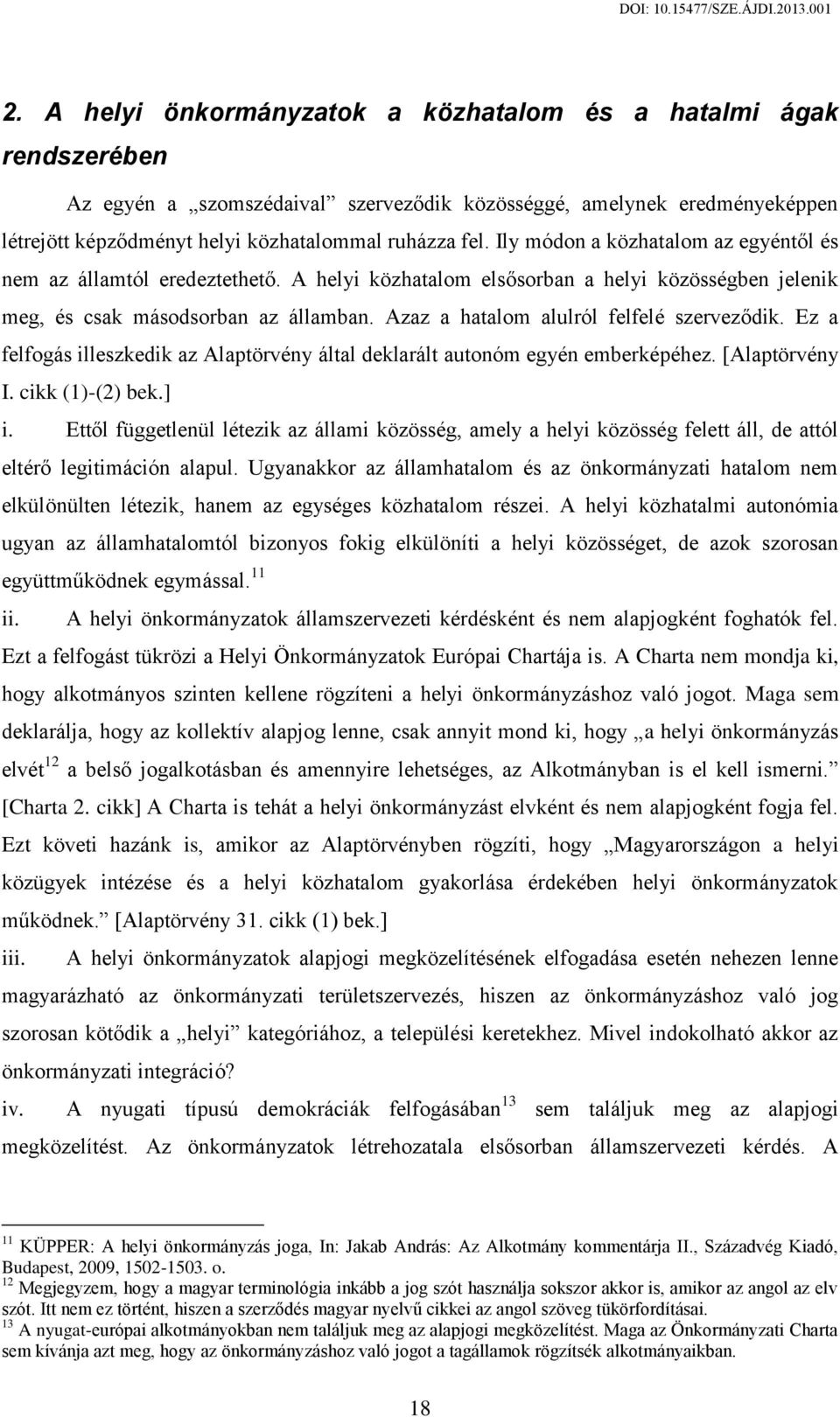 Azaz a hatalom alulról felfelé szerveződik. Ez a felfogás illeszkedik az Alaptörvény által deklarált autonóm egyén emberképéhez. [Alaptörvény I. cikk (1)-(2) bek.] i.