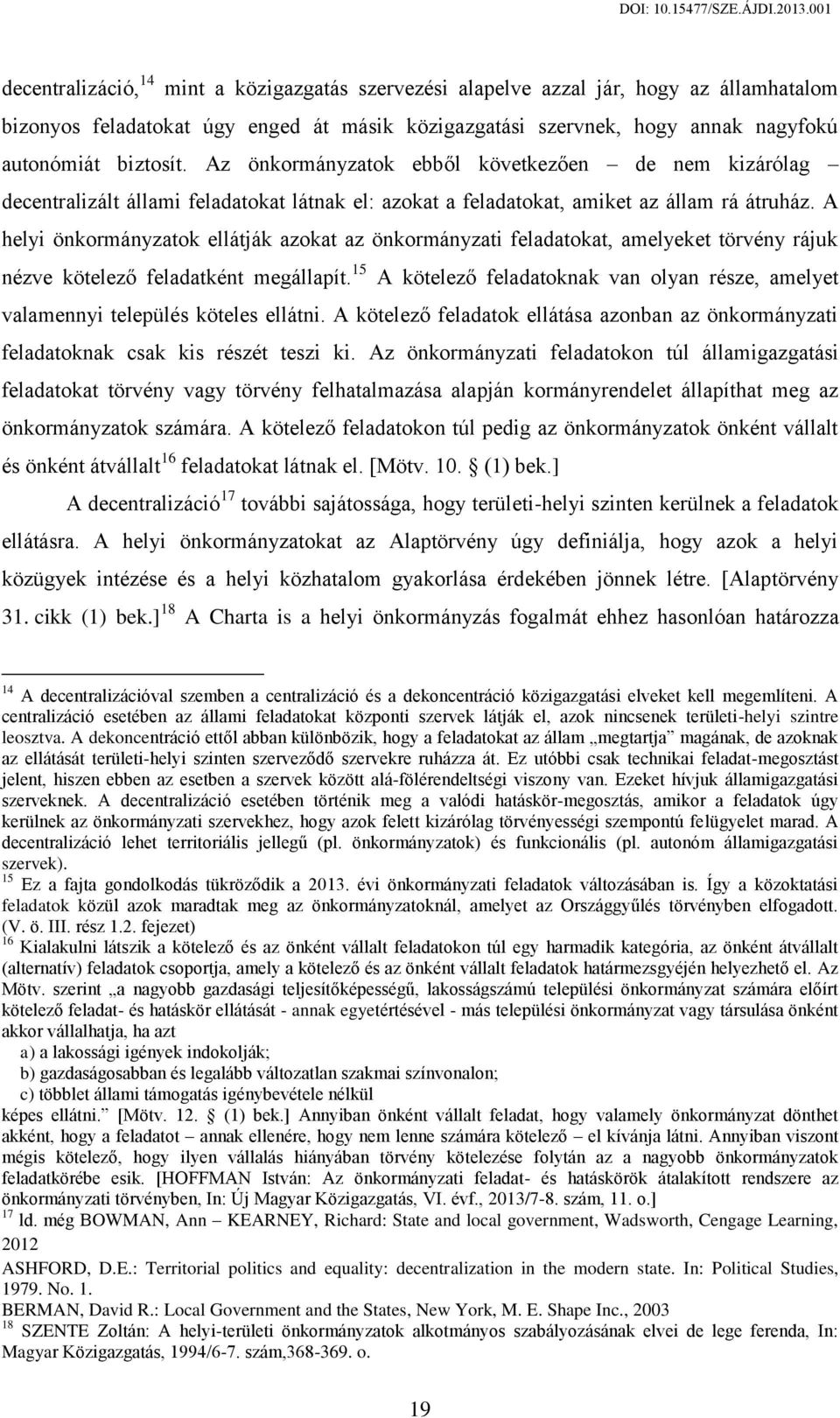 A helyi önkormányzatok ellátják azokat az önkormányzati feladatokat, amelyeket törvény rájuk nézve kötelező feladatként megállapít.