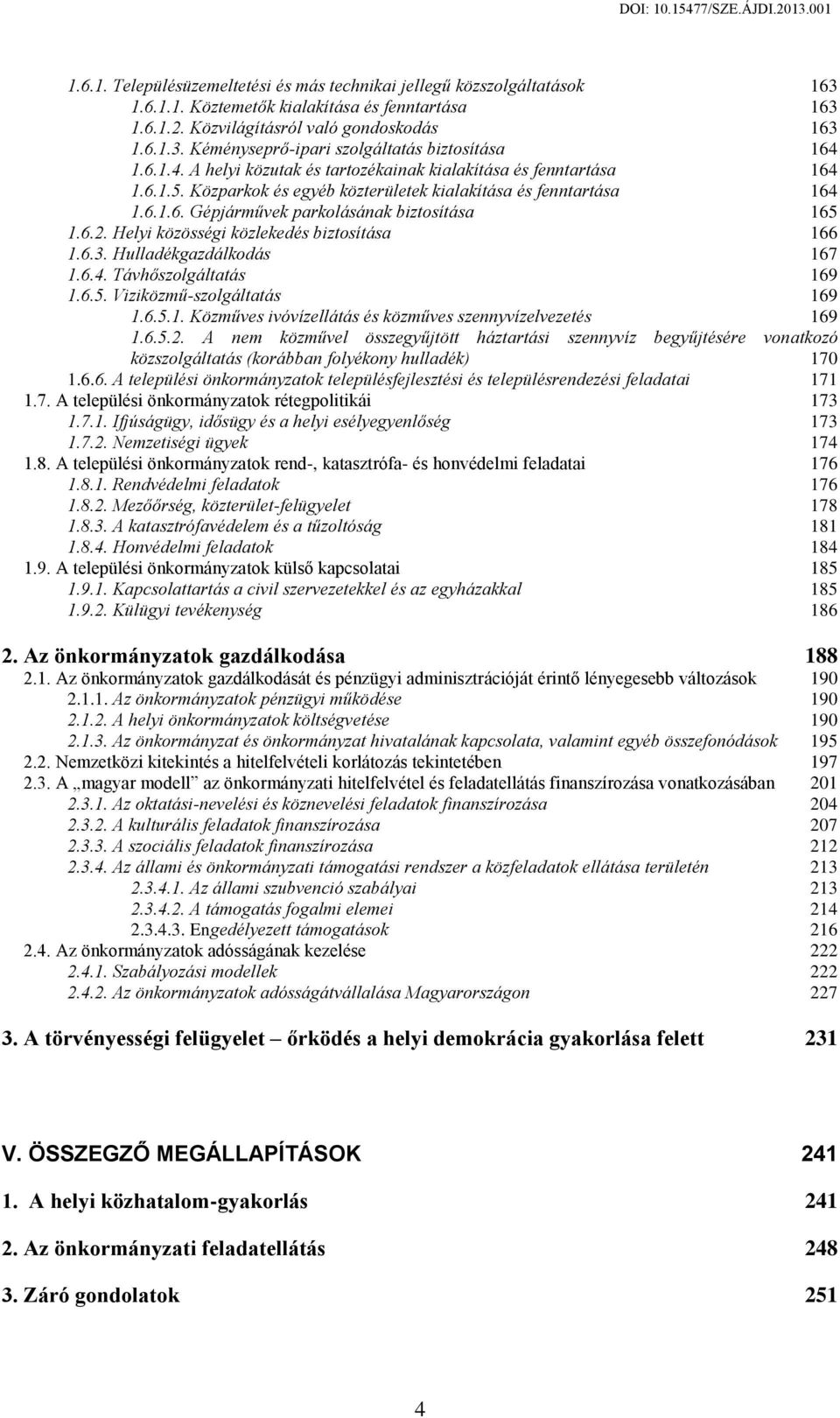 Helyi közösségi közlekedés biztosítása 166 1.6.3. Hulladékgazdálkodás 167 1.6.4. Távhőszolgáltatás 169 1.6.5. Viziközmű-szolgáltatás 169 1.6.5.1. Közműves ivóvízellátás és közműves szennyvízelvezetés 169 1.