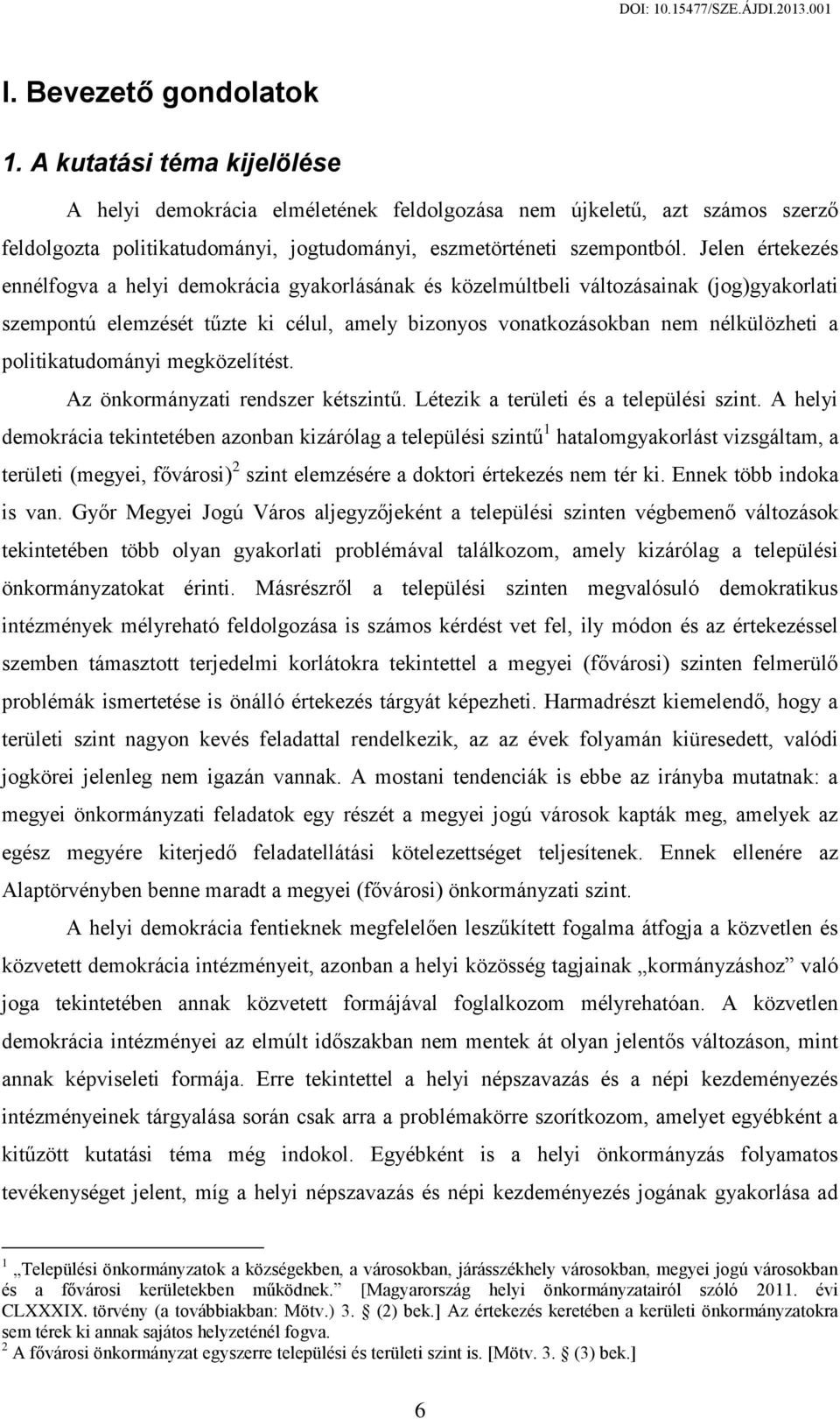 Jelen értekezés ennélfogva a helyi demokrácia gyakorlásának és közelmúltbeli változásainak (jog)gyakorlati szempontú elemzését tűzte ki célul, amely bizonyos vonatkozásokban nem nélkülözheti a