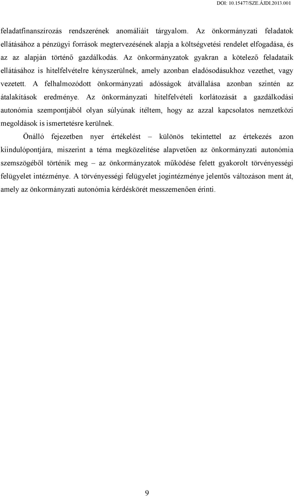 Az önkormányzatok gyakran a kötelező feladataik ellátásához is hitelfelvételre kényszerülnek, amely azonban eladósodásukhoz vezethet, vagy vezetett.