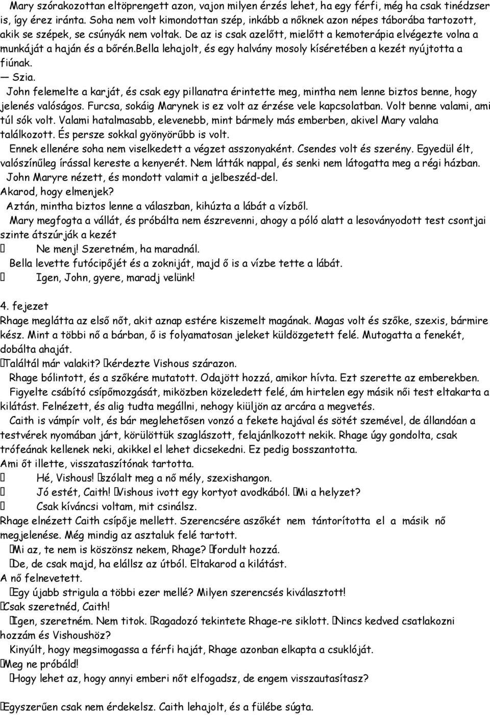 De az is csak azelőtt, mielőtt a kemoterápia elvégezte volna a munkáját a haján és a bőrén.bella lehajolt, és egy halvány mosoly kíséretében a kezét nyújtotta a fiúnak. Szia.