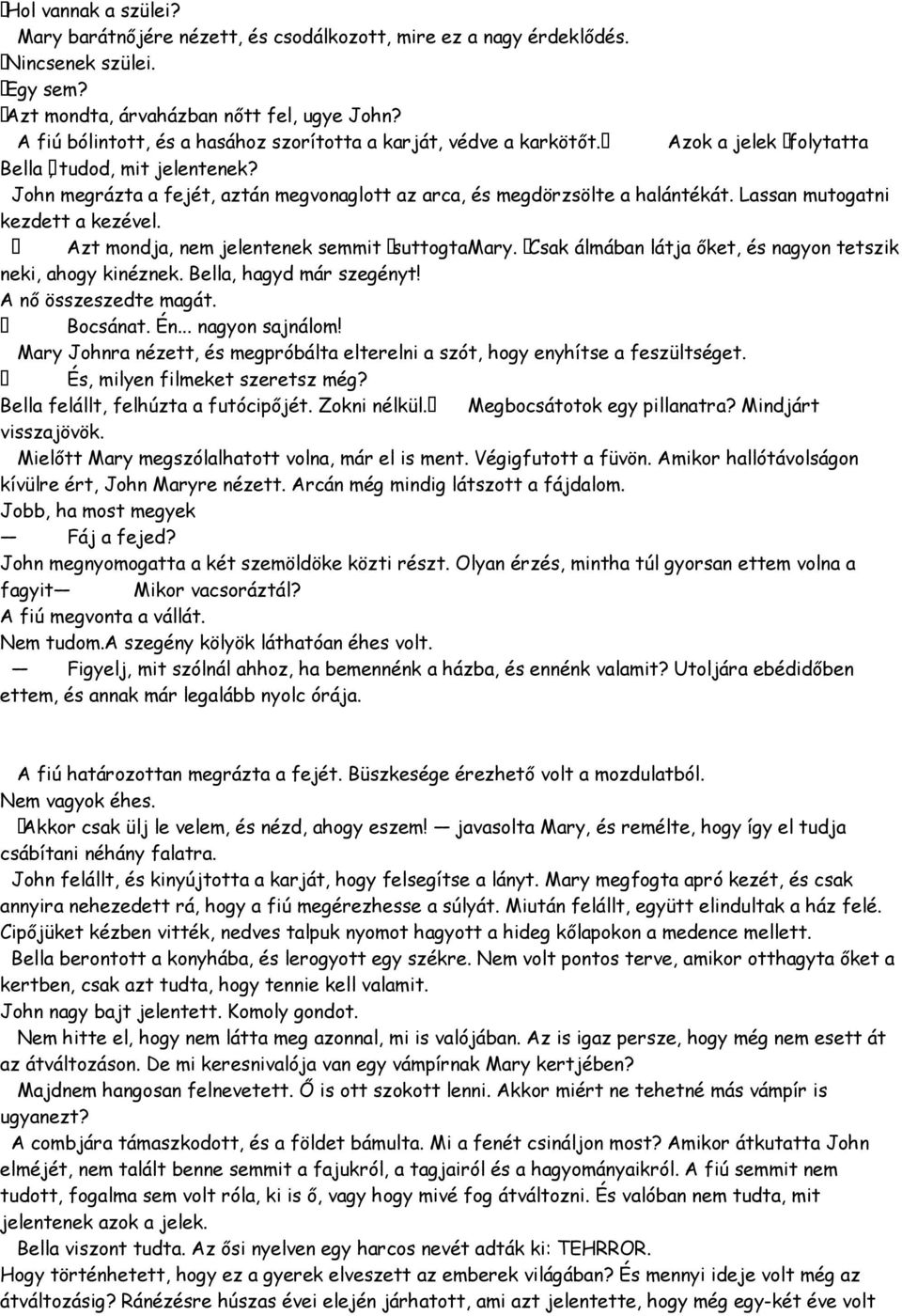 John megrázta a fejét, aztán megvonaglott az arca, és megdörzsölte a halántékát. Lassan mutogatni kezdett a kezével. Azt mondja, nem jelentenek semmit suttogtamary.