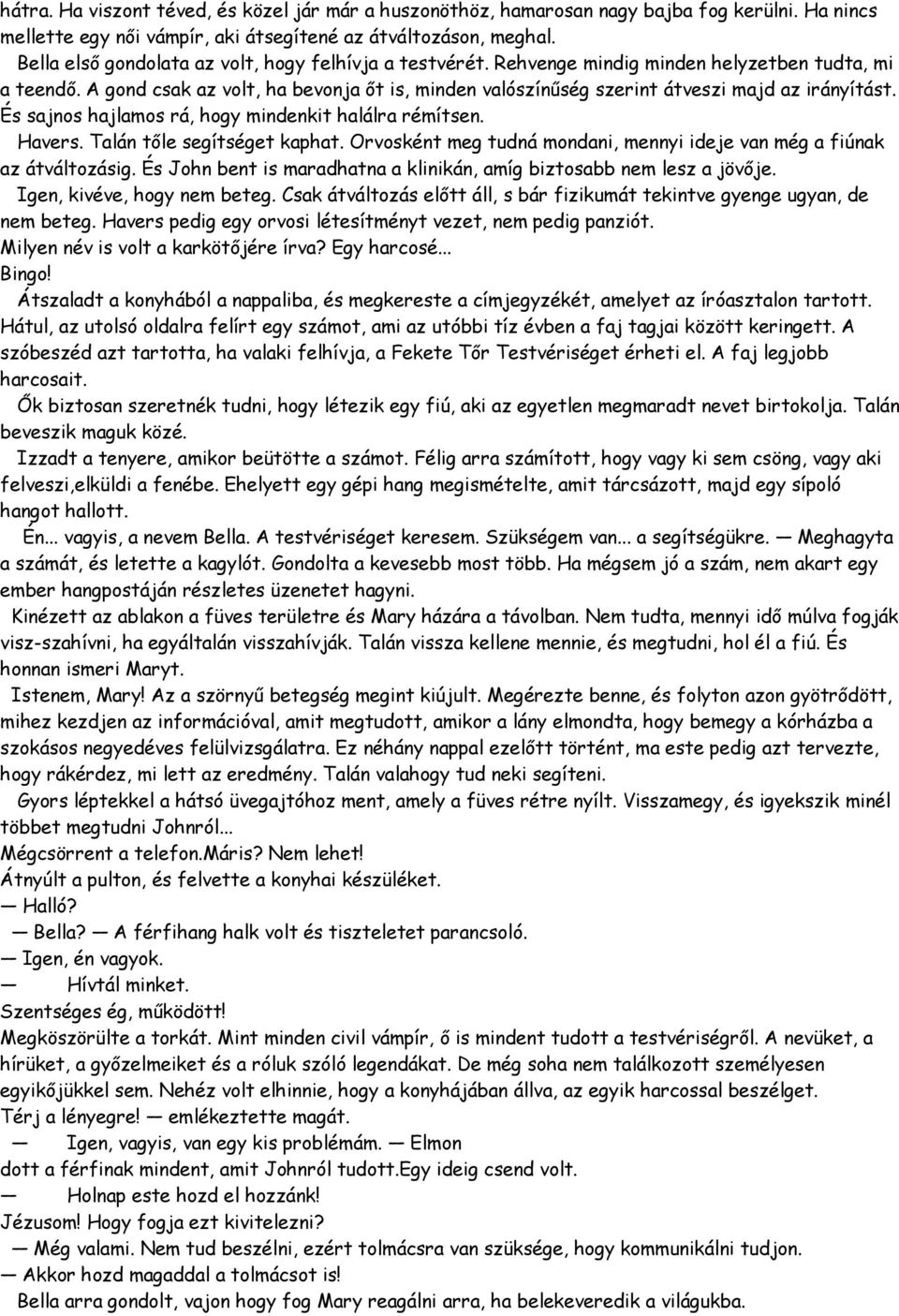 A gond csak az volt, ha bevonja őt is, minden valószínűség szerint átveszi majd az irányítást. És sajnos hajlamos rá, hogy mindenkit halálra rémítsen. Havers. Talán tőle segítséget kaphat.