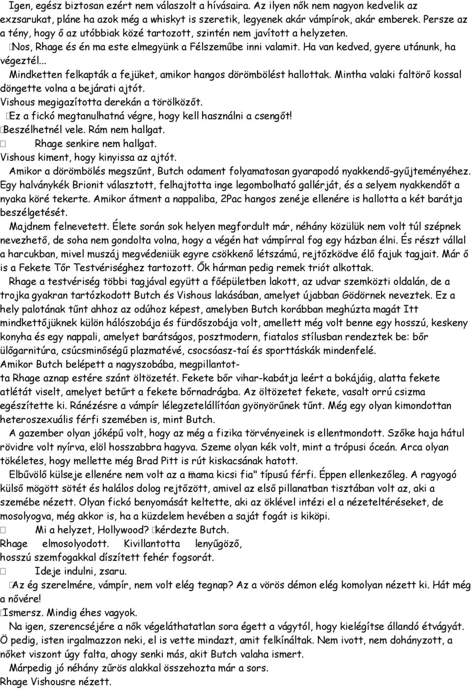 .. Mindketten felkapták a fejüket, amikor hangos dörömbölést hallottak. Mintha valaki faltörő kossal döngette volna a bejárati ajtót. Vishous megigazította derekán a törölközőt.