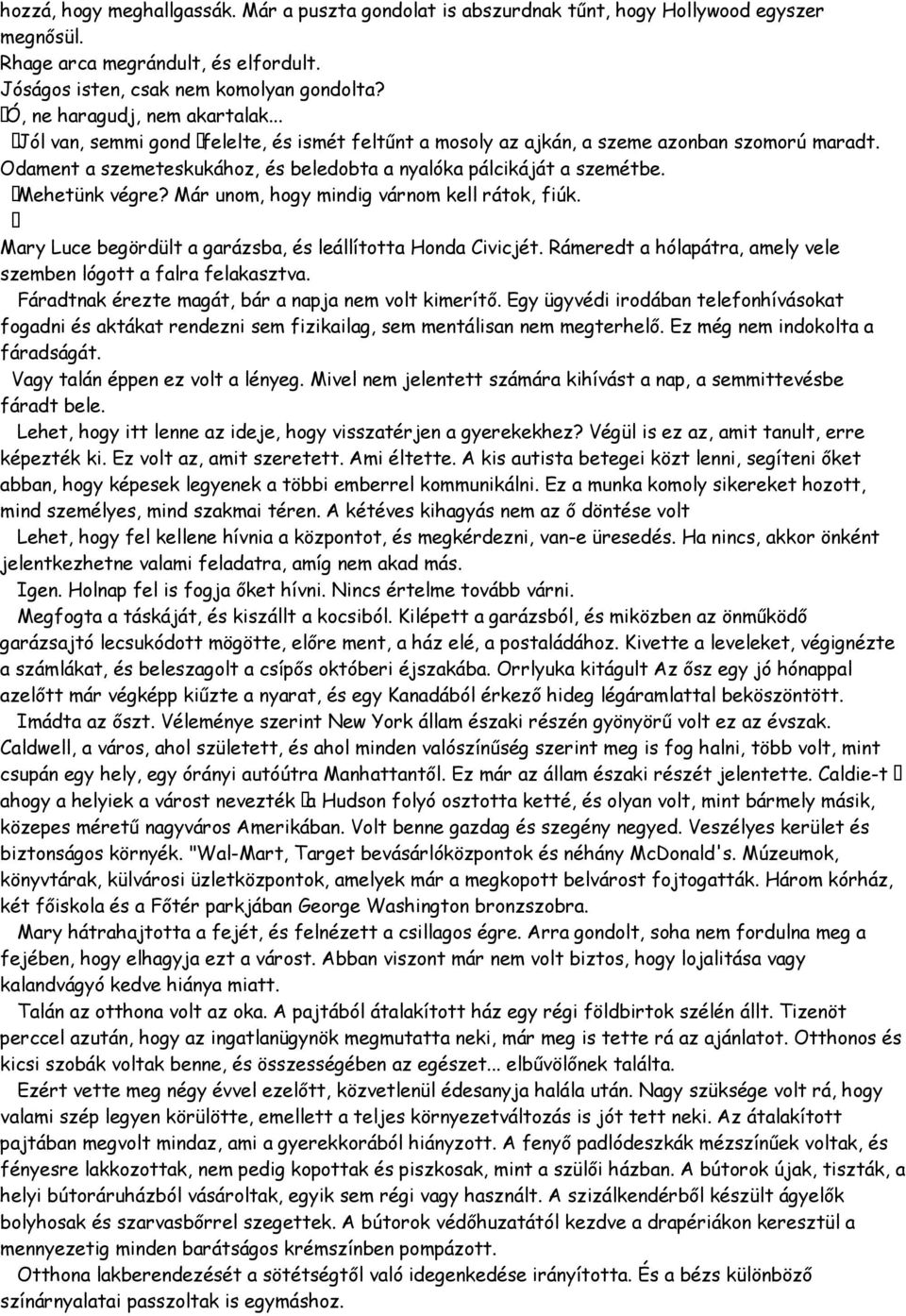 Odament a szemeteskukához, és beledobta a nyalóka pálcikáját a szemétbe. Mehetünk végre? Már unom, hogy mindig várnom kell rátok, fiúk. Mary Luce begördült a garázsba, és leállította Honda Civicjét.