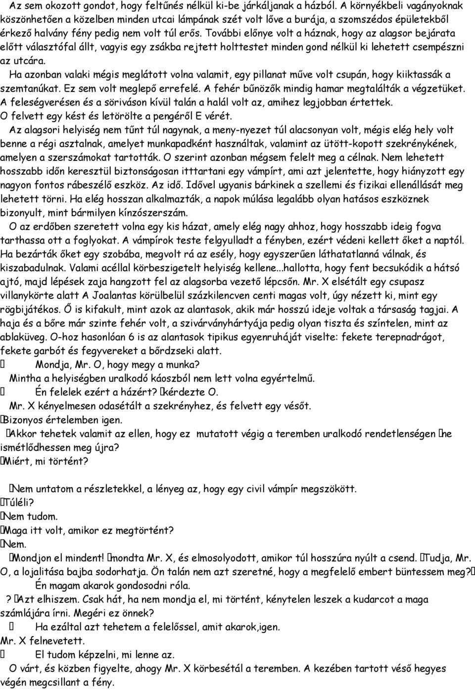 További előnye volt a háznak, hogy az alagsor bejárata előtt választófal állt, vagyis egy zsákba rejtett holttestet minden gond nélkül ki lehetett csempészni az utcára.