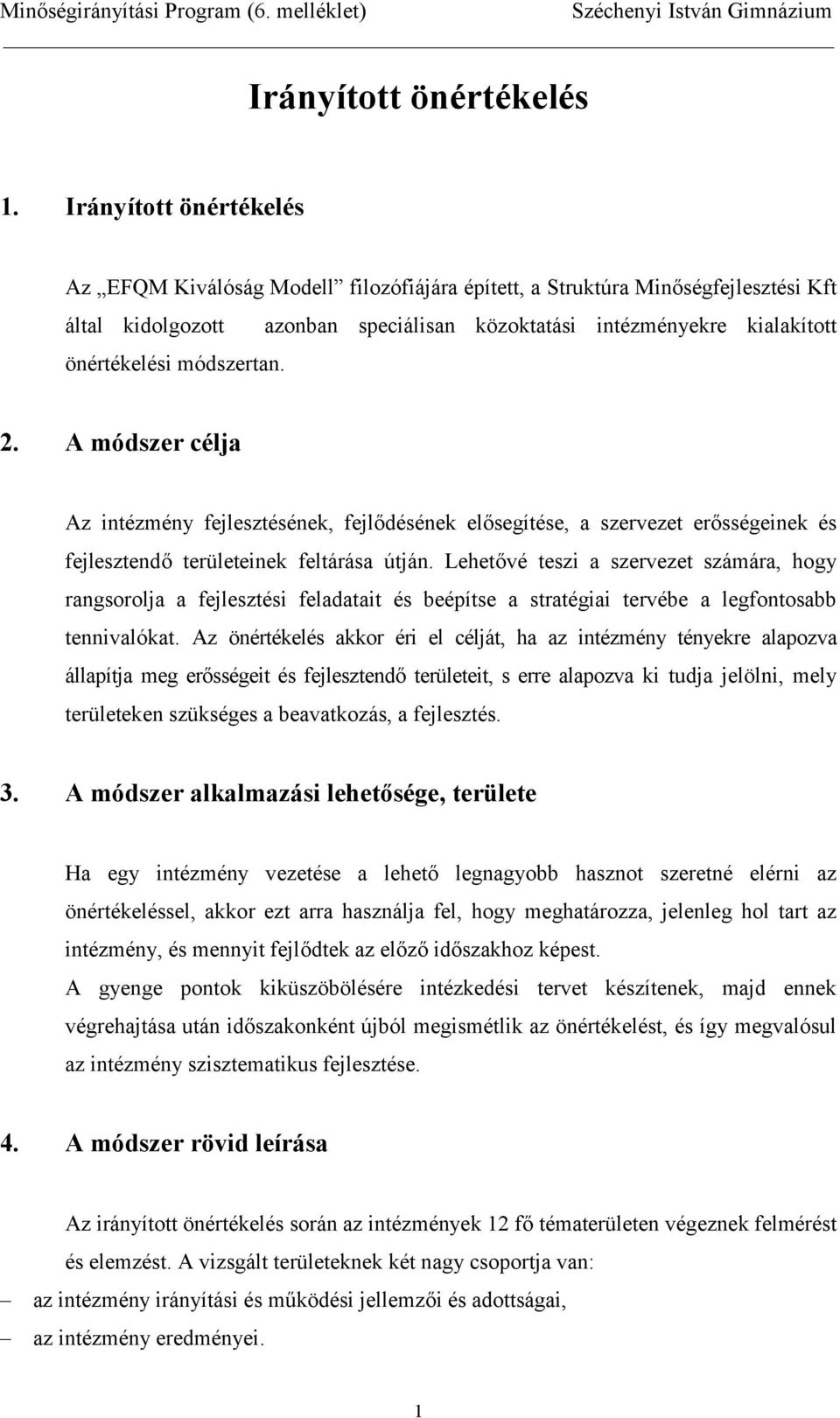 módszertan. 2. A módszer célja Az intézmény fejlesztésének, fejldésének elsegítése, a szervezet ersségeinek és fejlesztend területeinek feltárása útján.