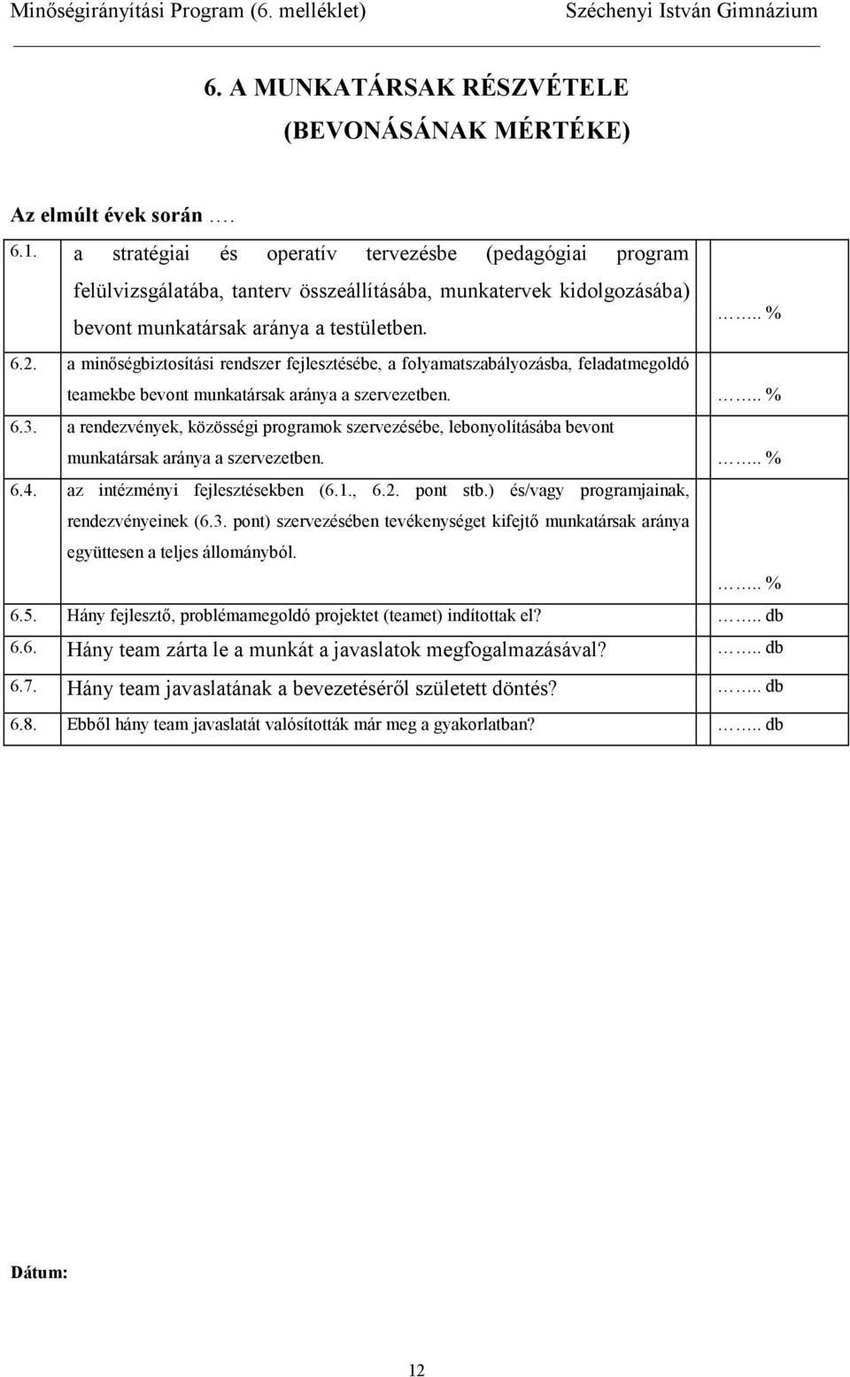 a minségbiztosítási rendszer fejlesztésébe, a folyamatszabályozásba, feladatmegoldó teamekbe bevont munkatársak aránya a szervezetben... % 6.3.