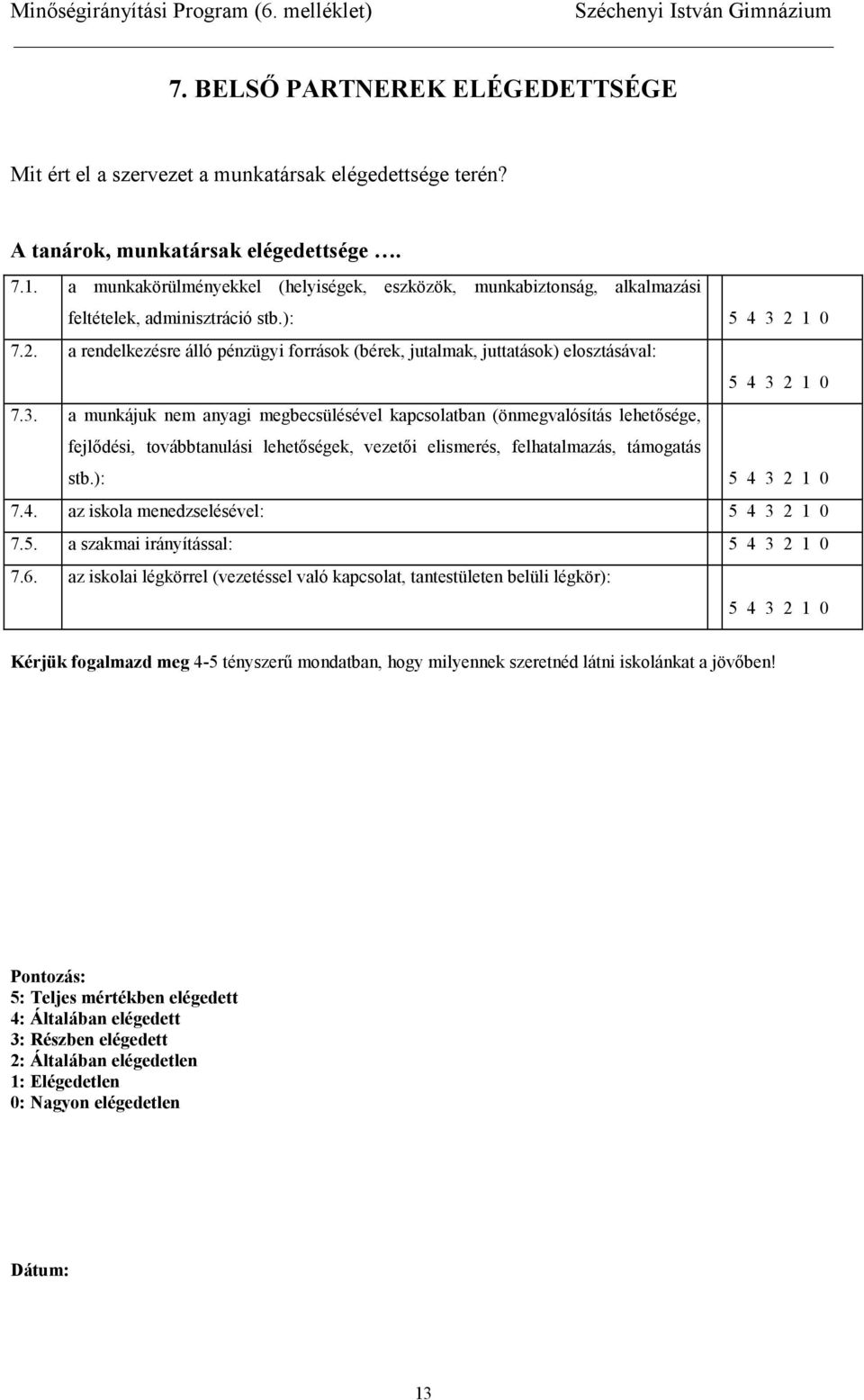 a munkájuk nem anyagi megbecsülésével kapcsolatban (önmegvalósítás lehetsége, fejldési, továbbtanulási lehetségek, vezeti elismerés, felhatalmazás, támogatás stb.): 7.4. az iskola menedzselésével: 7.