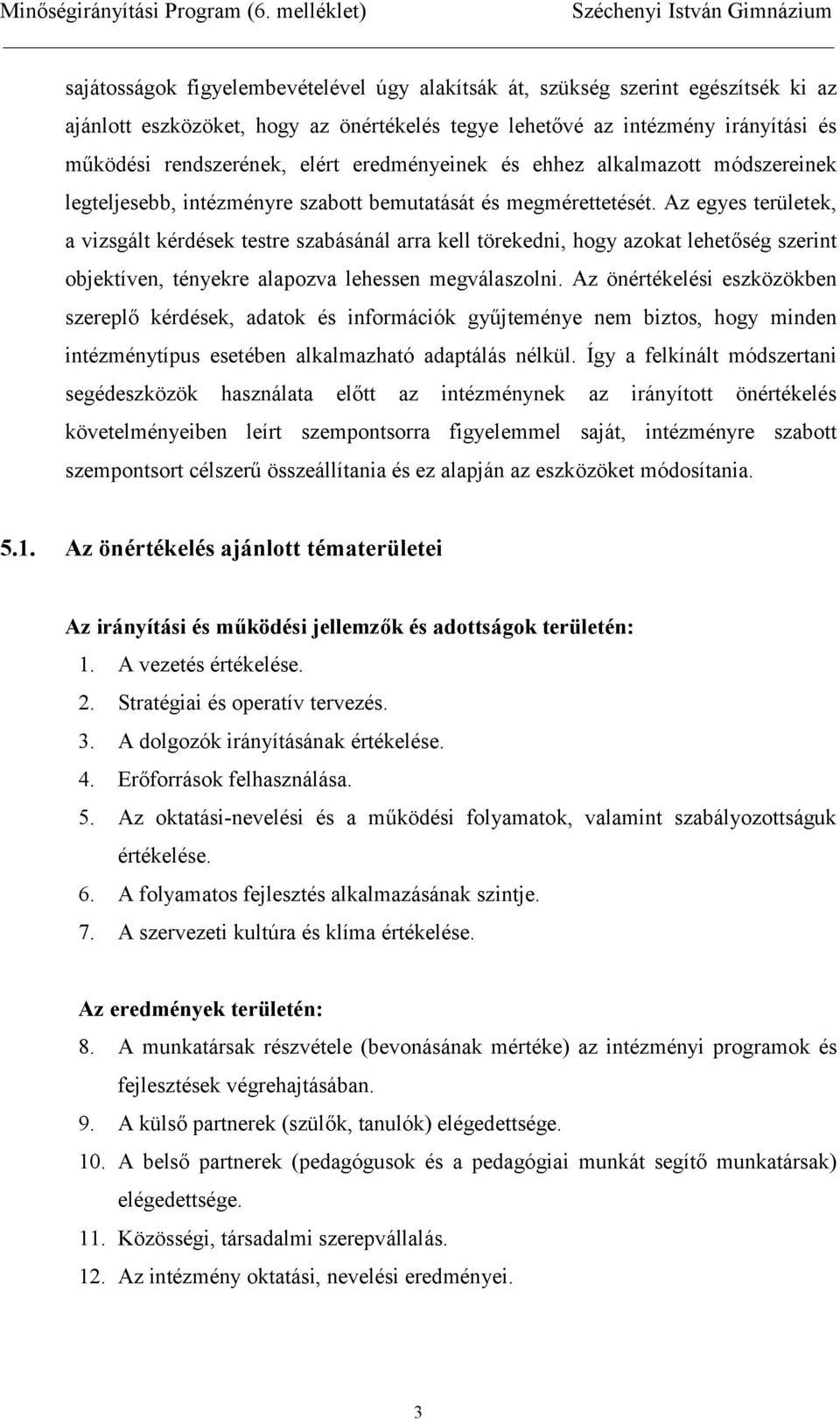 Az egyes területek, a vizsgált kérdések testre szabásánál arra kell törekedni, hogy azokat lehetség szerint objektíven, tényekre alapozva lehessen megválaszolni.