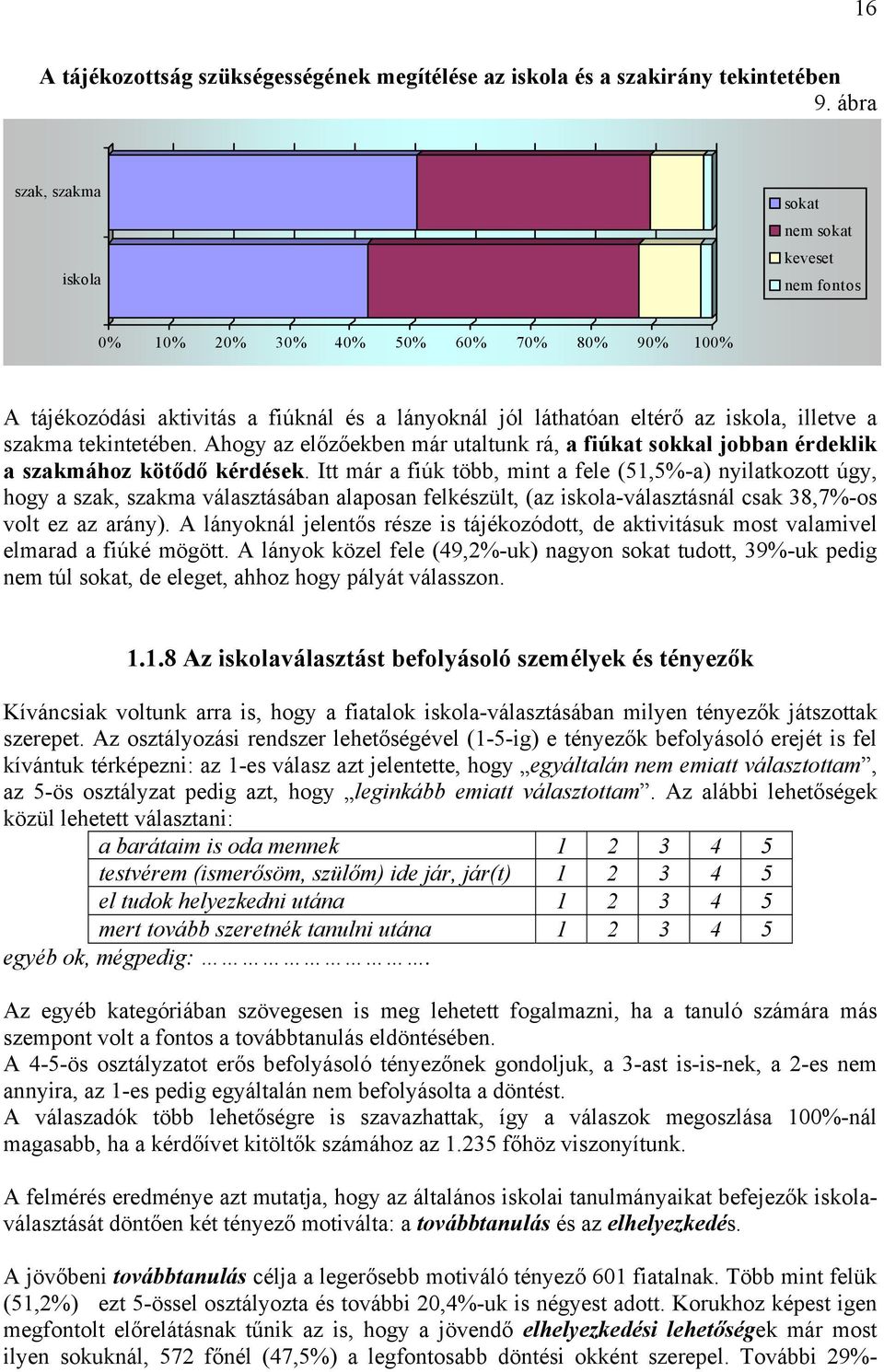 szakma tekintetében. Ahogy az előzőekben már utaltunk rá, a fiúkat sokkal jobban érdeklik a szakmához kötődő kérdések.