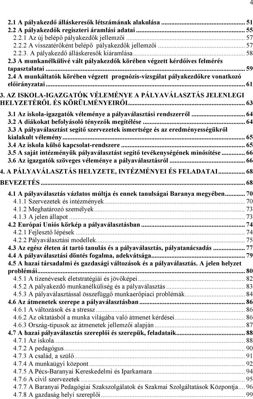 4 A munkáltatók körében végzett prognózis-vizsgálat pályakezdőkre vonatkozó előirányzatai... 61 3. AZ ISKOLA-IGAZGATÓK VÉLEMÉNYE A PÁLYAVÁLASZTÁS JELENLEGI HELYZETÉRŐL ÉS KÖRÜLMÉNYEIRŐL... 63 3.