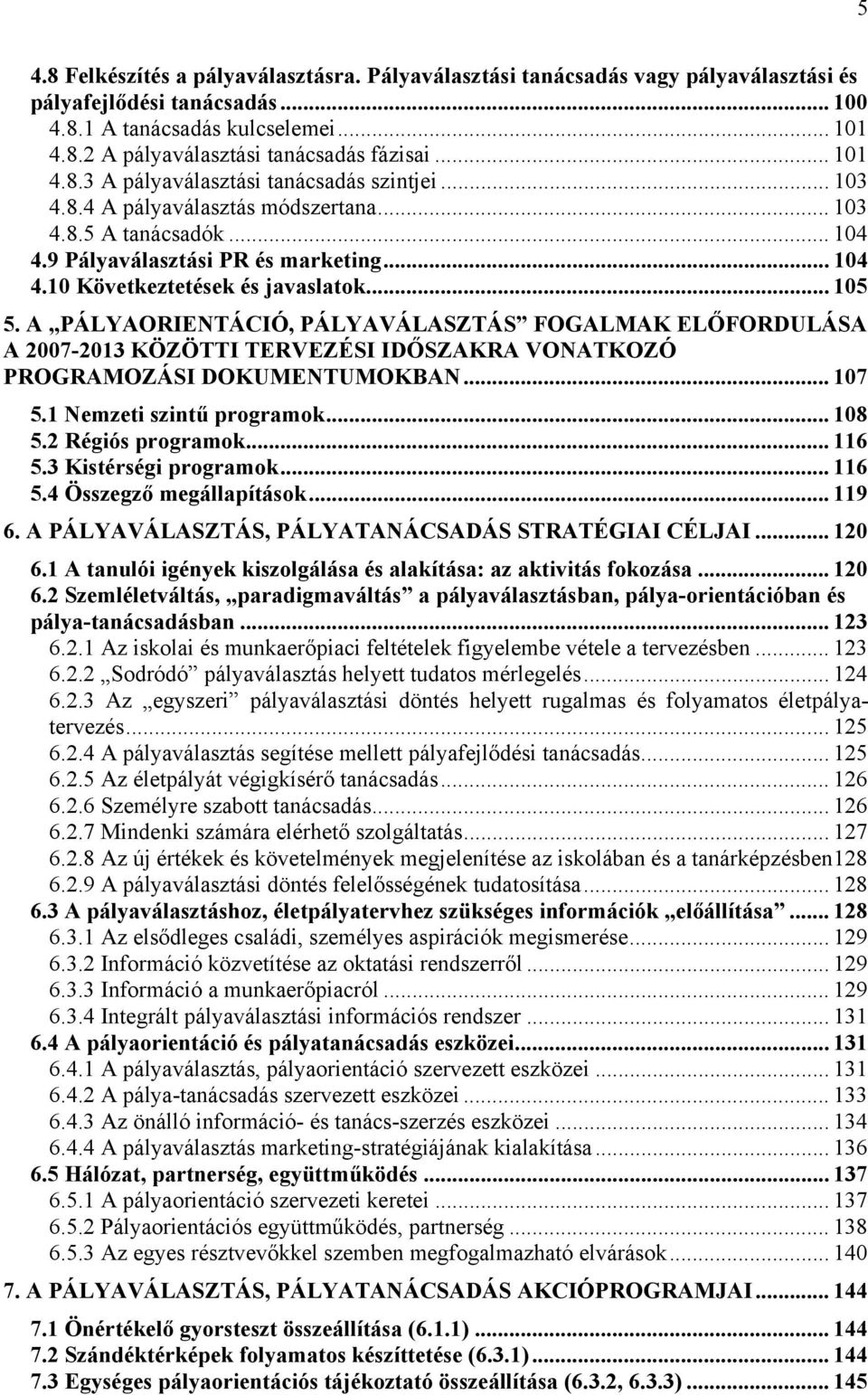 .. 105 5. A PÁLYAORIENTÁCIÓ, PÁLYAVÁLASZTÁS FOGALMAK ELŐFORDULÁSA A 2007-2013 KÖZÖTTI TERVEZÉSI IDŐSZAKRA VONATKOZÓ PROGRAMOZÁSI DOKUMENTUMOKBAN... 107 5.1 Nemzeti szintű programok... 108 5.