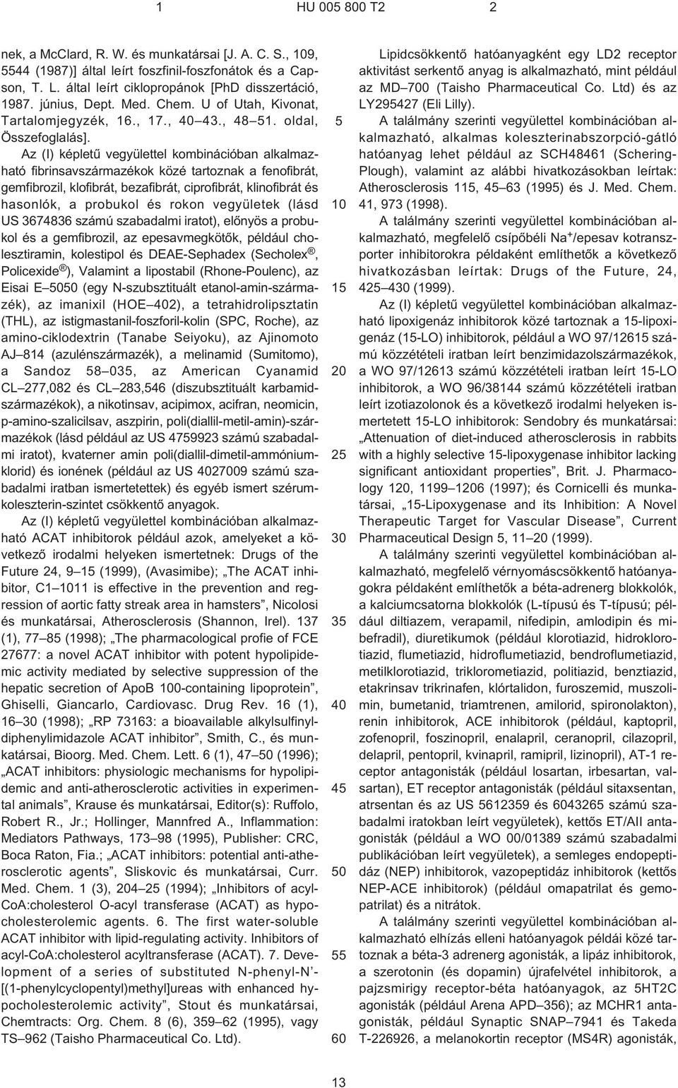 Az (I) képletû vegyülettel kombinációban alkalmazható fibrinsavszármazékok közé tartoznak a fenofibrát, gemfibrozil, klofibrát, bezafibrát, ciprofibrát, klinofibrát és hasonlók, a probukol és rokon