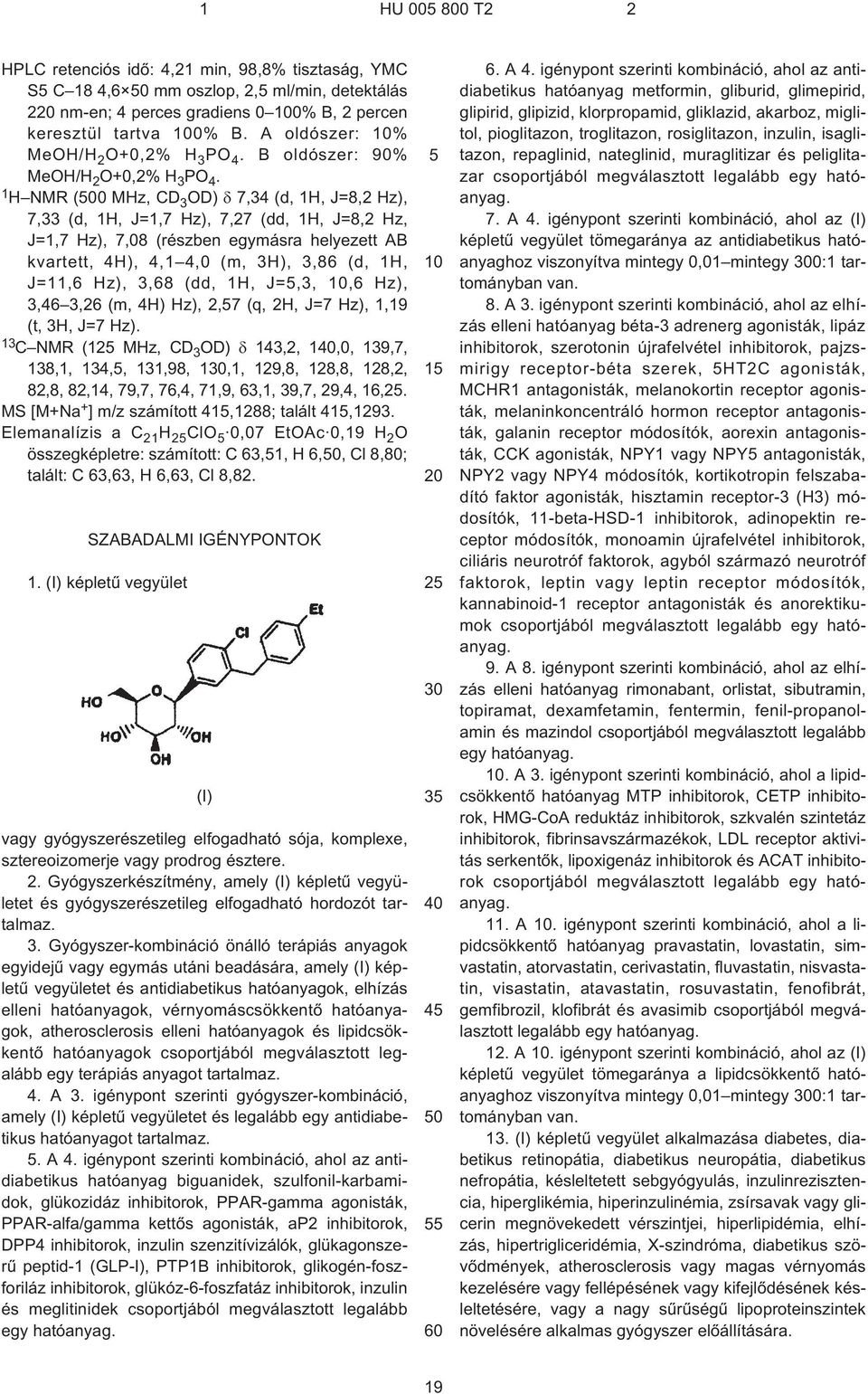 1 H NMR (00 MHz, CD 3 OD) 7,34 (d, 1H, J=8,2 Hz), 7,33 (d, 1H, J=1,7 Hz), 7,27 (dd, 1H, J=8,2 Hz, J=1,7 Hz), 7,08 (részben egymásra helyezett AB kvartett, 4H), 4,1 4,0 (m, 3H), 3,86 (d, 1H, J=11,6