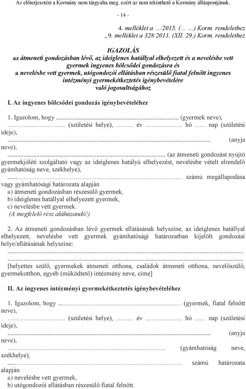 rendelethez IGAZOLÁS az átmeneti gondozásban lévő, az ideiglenes hatállyal elhelyezett és a nevelésbe vett gyermek ingyenes bölcsődei gondozásra és a nevelésbe vett gyermek, utógondozói ellátásban