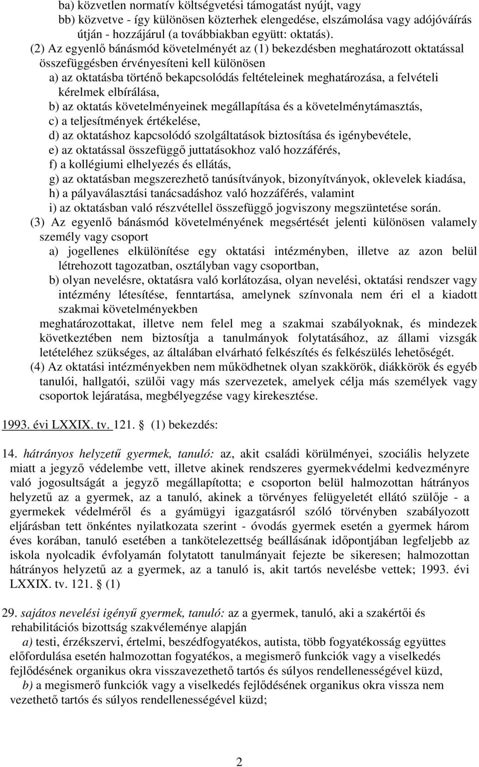 felvételi kérelmek elbírálása, b) az oktatás követelményeinek megállapítása és a követelménytámasztás, c) a teljesítmények értékelése, d) az oktatáshoz kapcsolódó szolgáltatások biztosítása és