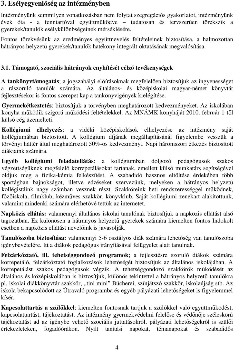 Fontos törekvésünk az eredményes együttnevelés feltételeinek biztosítása, a halmozottan hátrányos helyzetű gyerekek/tanulók hatékony integrált oktatásának megvalósítása. 3.1.