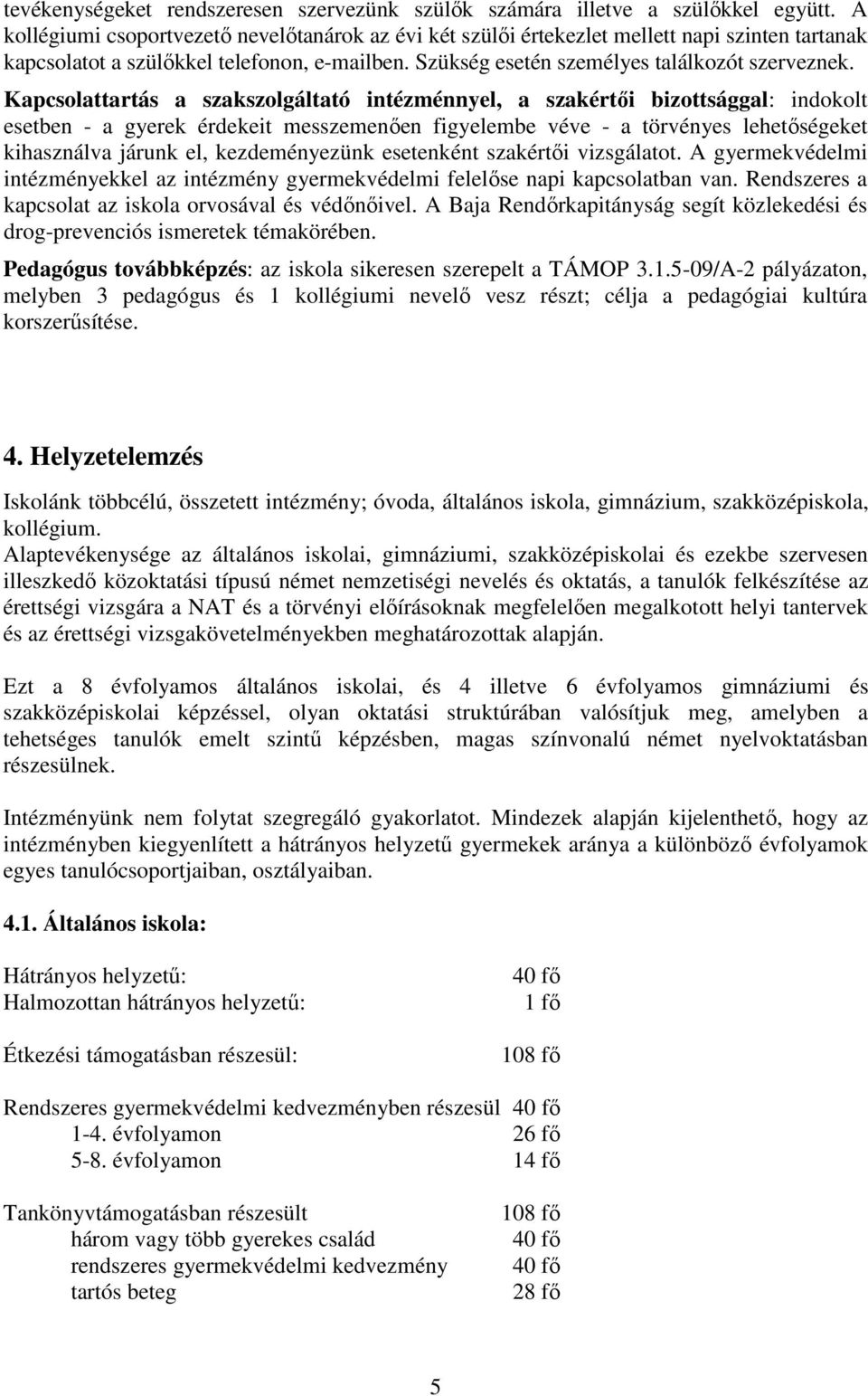 Kapcsolattartás a szakszolgáltató intézménnyel, a szakértői bizottsággal: indokolt esetben - a gyerek érdekeit messzemenően figyelembe véve - a törvényes lehetőségeket kihasználva járunk el,