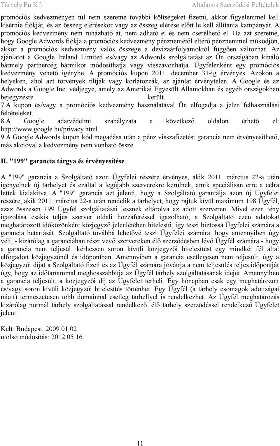 Ha azt szeretné, hogy Google Adwords fiókja a promóciós kedvezmény pénznemétől eltérő pénznemmel működjön, akkor a promóciós kedvezmény valós összege a devizaárfolyamoktól függően változhat.