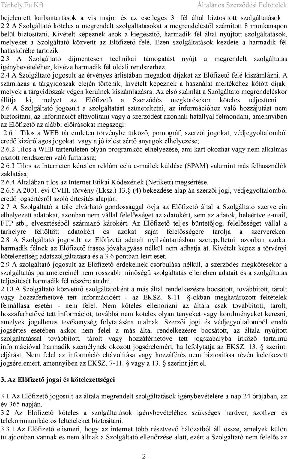 Kivételt képeznek azok a kiegészítő, harmadik fél által nyújtott szolgáltatások, melyeket a Szolgáltató közvetít az Előfizető felé. Ezen szolgáltatások kezdete a harmadik fél hatáskörébe tartozik. 2.