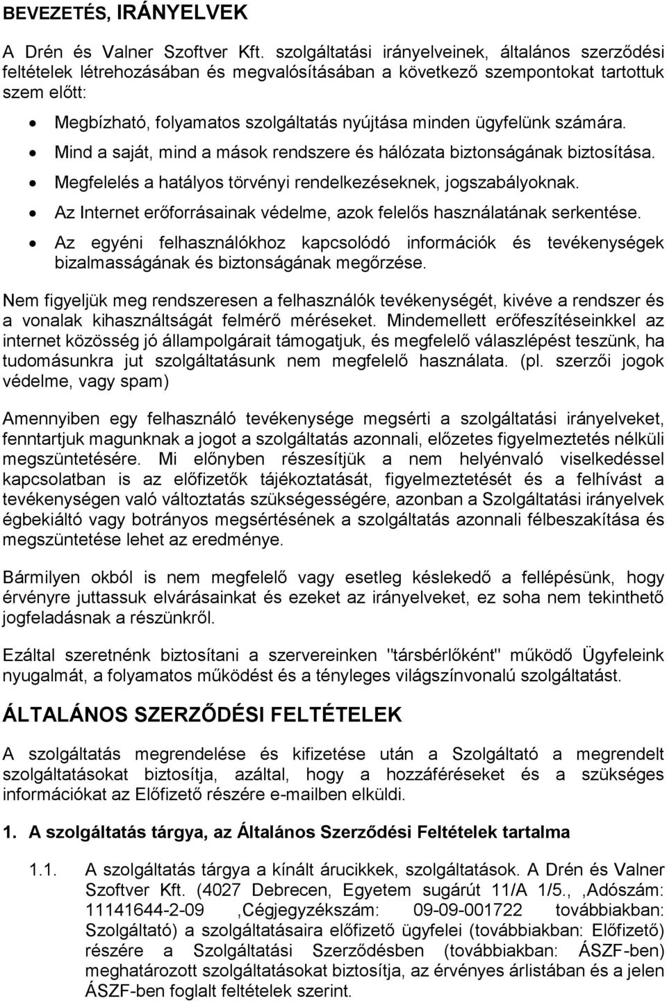 ügyfelünk számára. Mind a saját, mind a mások rendszere és hálózata biztonságának biztosítása. Megfelelés a hatályos törvényi rendelkezéseknek, jogszabályoknak.