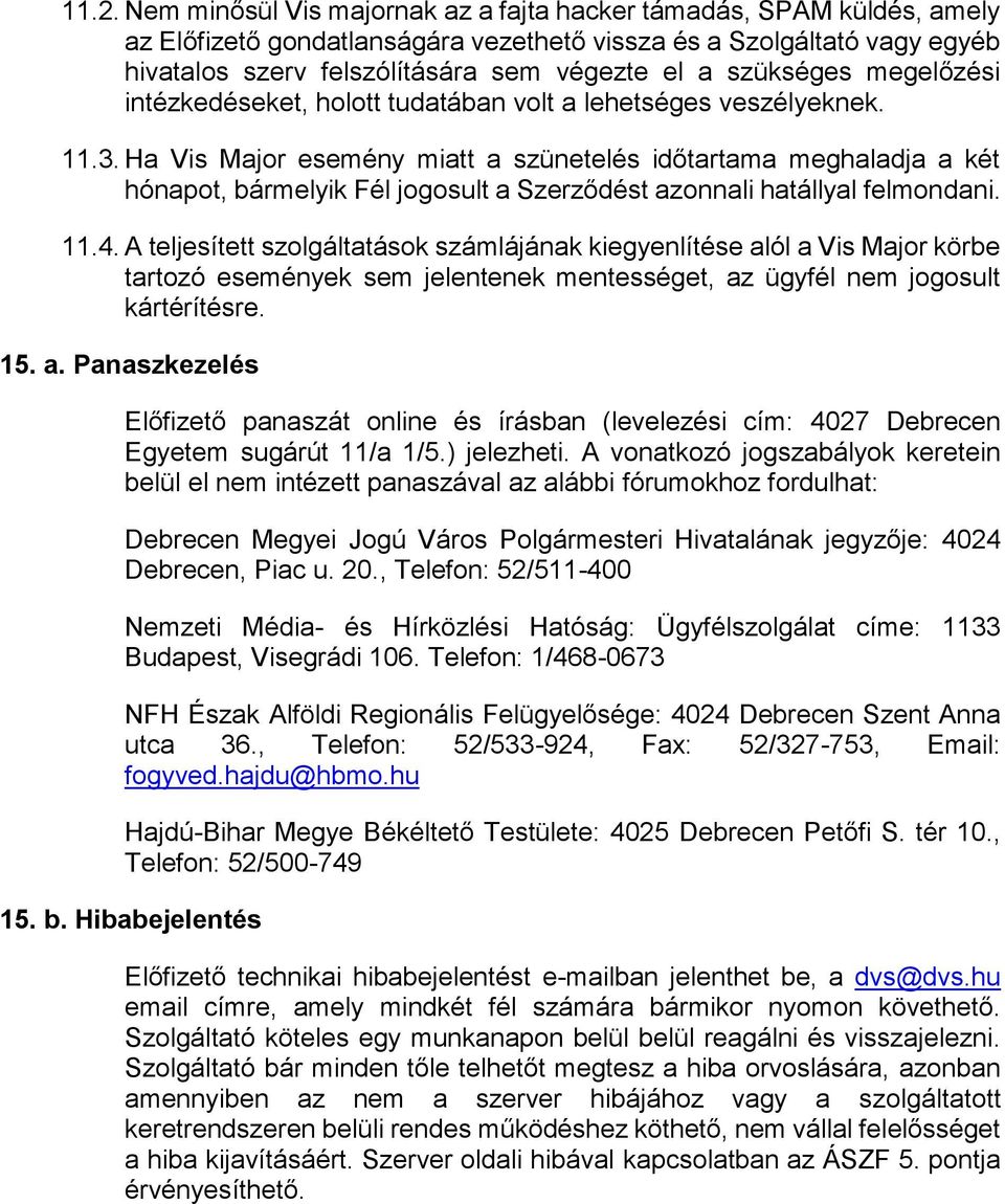 Ha Vis Major esemény miatt a szünetelés időtartama meghaladja a két hónapot, bármelyik Fél jogosult a Szerződést azonnali hatállyal felmondani. 11.4.