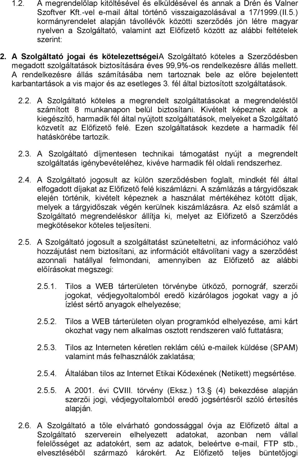 A Szolgáltató jogai és kötelezettségeia Szolgáltató köteles a Szerződésben megadott szolgáltatások biztosítására éves 99,9%-os rendelkezésre állás mellett.