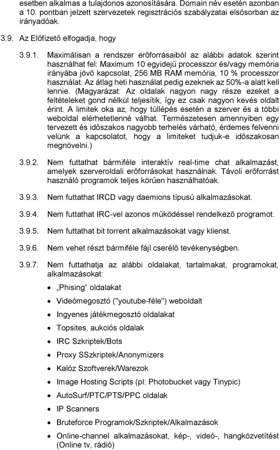 Maximálisan a rendszer erőforrásaiból az alábbi adatok szerint használhat fel: Maximum 10 egyidejű processzor és/vagy memória irányába jövő kapcsolat, 256 MB RAM memória, 10 % processzor használat.