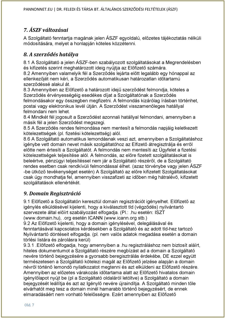 2 Amennyiben valamelyik fél a Szerződés lejárta előtt legalább egy hónappal az ellenkezőjét nem kéri, a Szerződés automatikusan határozatlan időtartamú szerződéssé alakul át. 8.