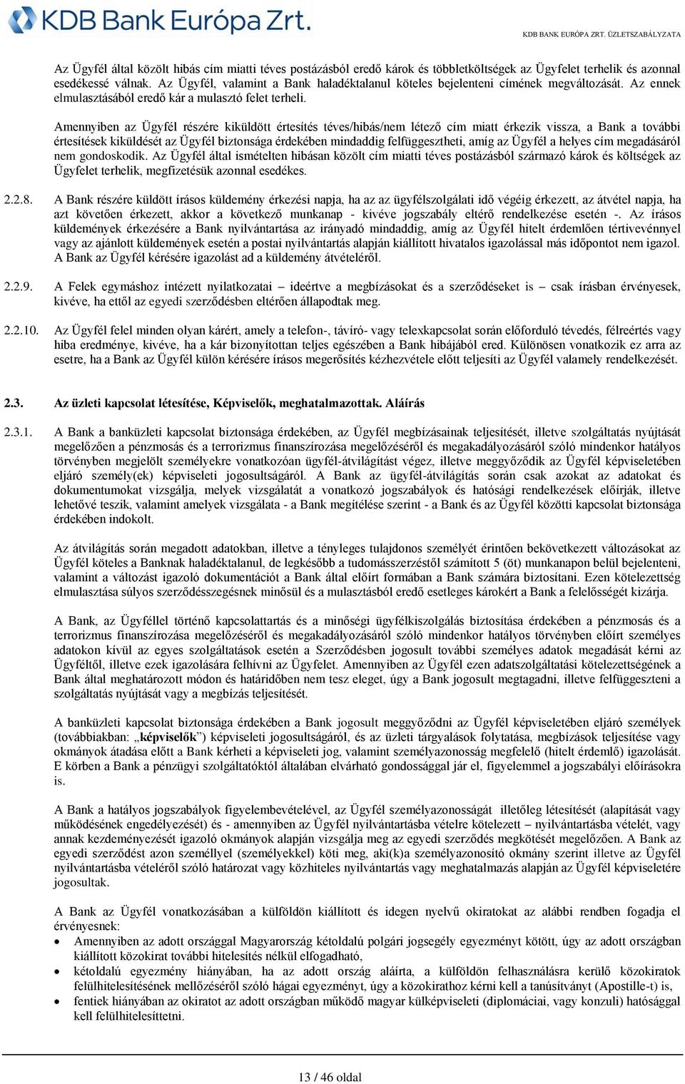 Amennyiben az Ügyfél részére kiküldött értesítés téves/hibás/nem létező cím miatt érkezik vissza, a Bank a további értesítések kiküldését az Ügyfél biztonsága érdekében mindaddig felfüggesztheti,