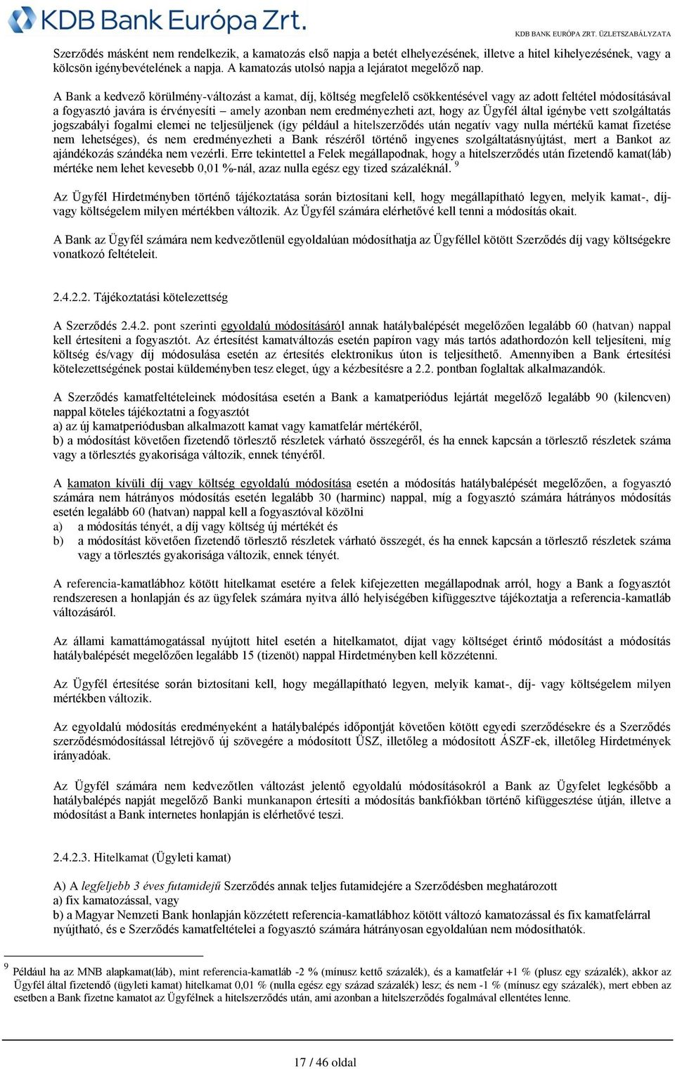 A Bank a kedvező körülmény-változást a kamat, díj, költség megfelelő csökkentésével vagy az adott feltétel módosításával a fogyasztó javára is érvényesíti amely azonban nem eredményezheti azt, hogy