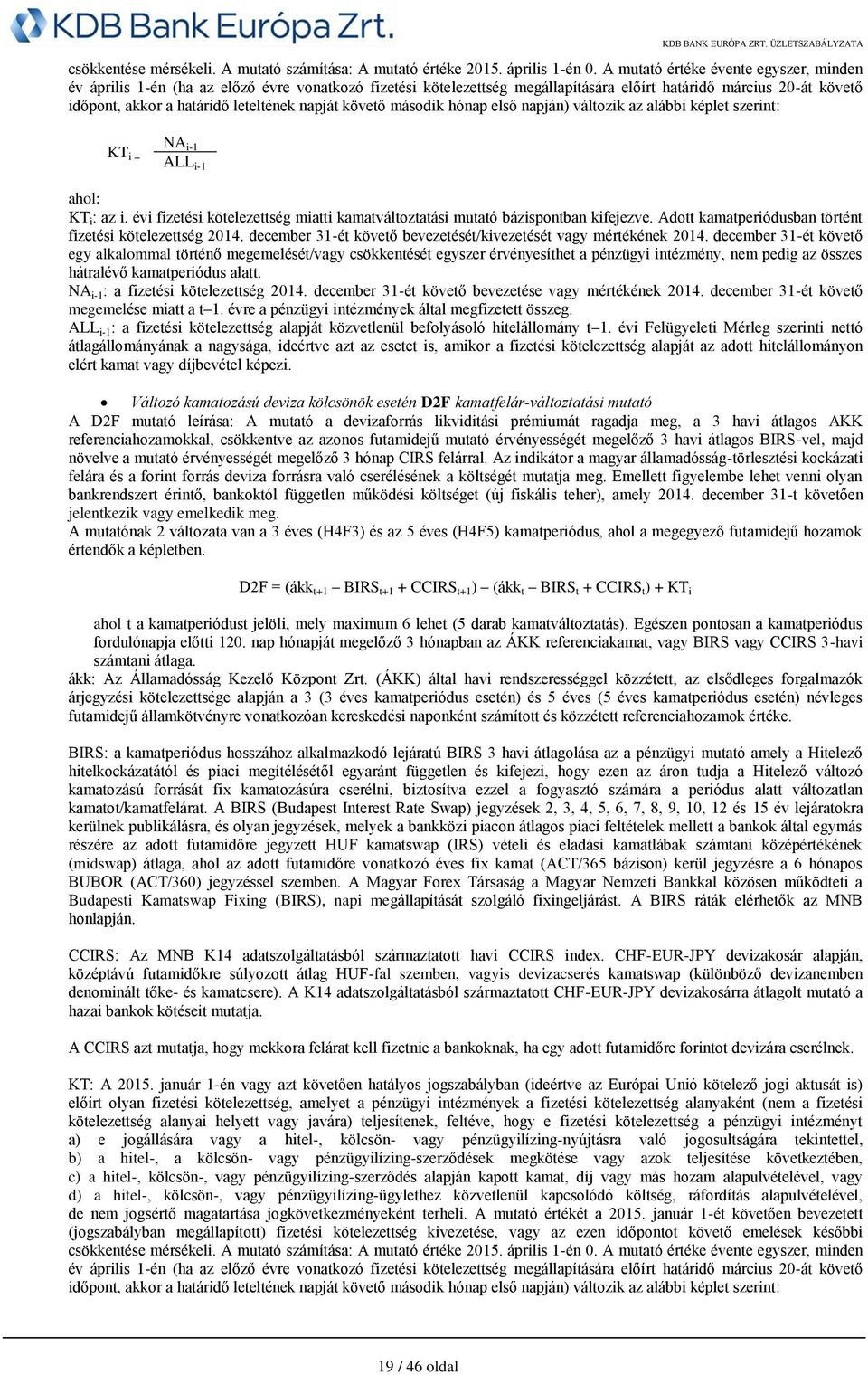 napját követő második hónap első napján) változik az alábbi képlet szerint: KT i = NA i-1 ALL i-1 ahol: KT i : az i. évi fizetési kötelezettség miatti kamatváltoztatási mutató bázispontban kifejezve.