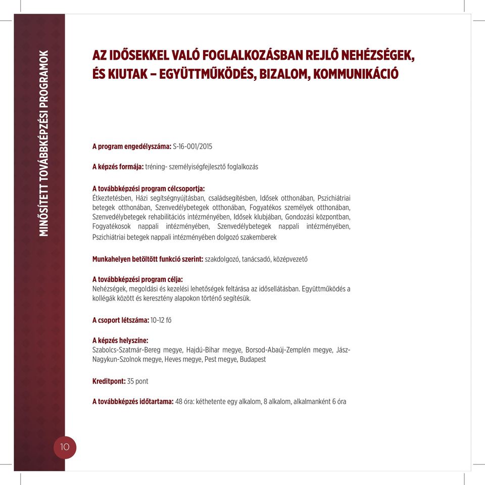 otthonában, Fogyatékos személyek otthonában, Szenvedélybetegek rehabilitációs intézményében, Idősek klubjában, Gondozási központban, Fogyatékosok nappali intézményében, Szenvedélybetegek nappali