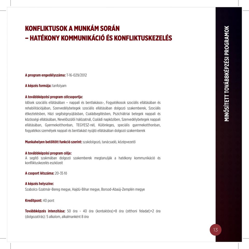 segítségnyújtásban, Családsegítésben, Pszichiátriai betegek nappali és közösségi ellátásában, Nevelőszülői hálózatnál, Családi napköziben, Szenvedélybetegek nappali ellátásában, Gyermekotthonban,