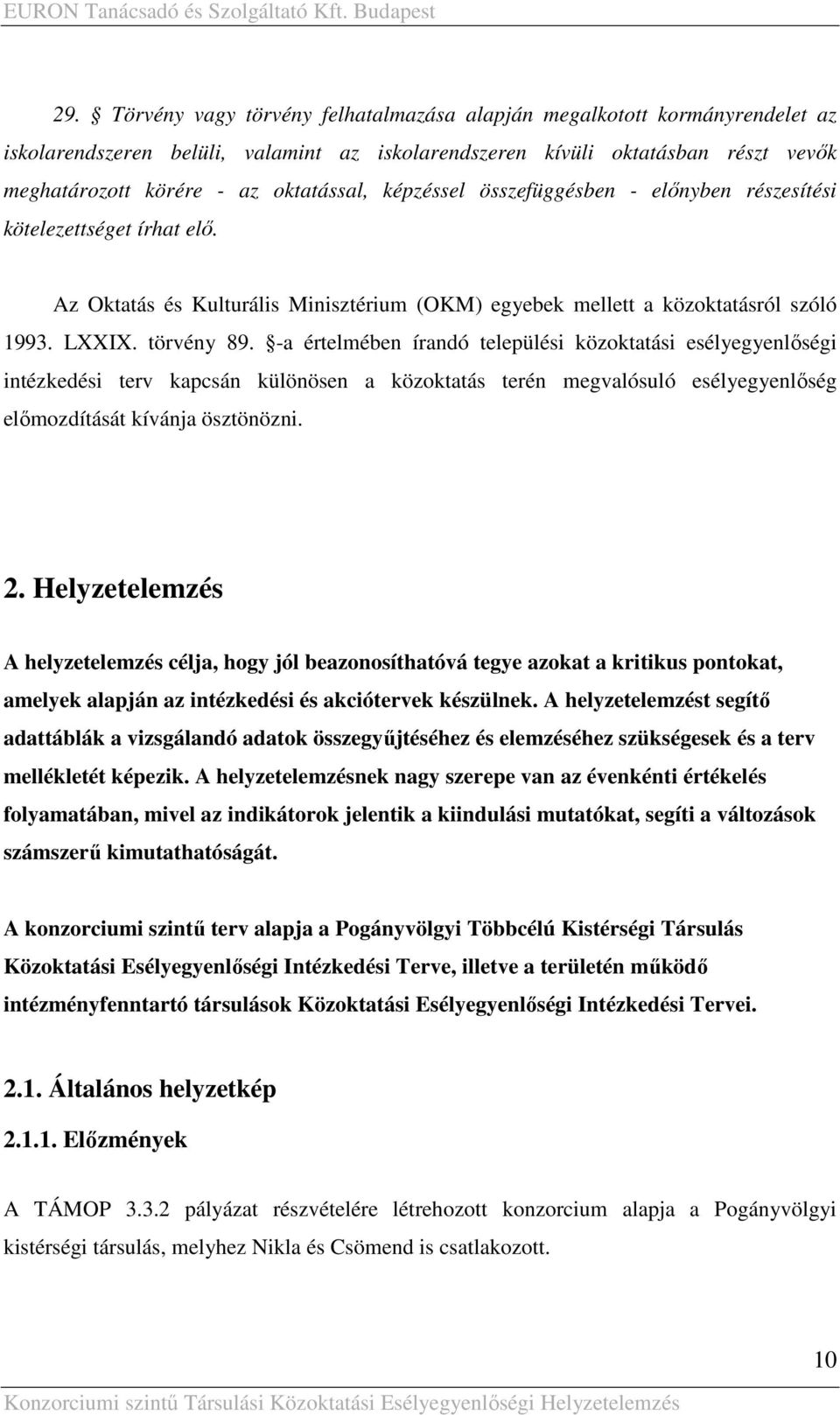 -a értelmében írandó települési közoktatási esélyegyenlıségi intézkedési terv kapcsán különösen a közoktatás terén megvalósuló esélyegyenlıség elımozdítását kívánja ösztönözni. 2.