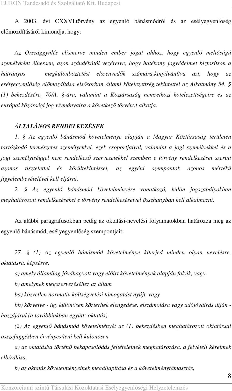 vezérelve, hogy hatékony jogvédelmet biztosítson a hátrányos megkülönböztetést elszenvedık számára,kinyilvánítva azt, hogy az esélyegyenlıség elımozdítása elsısorban állami kötelezettség,tekintettel