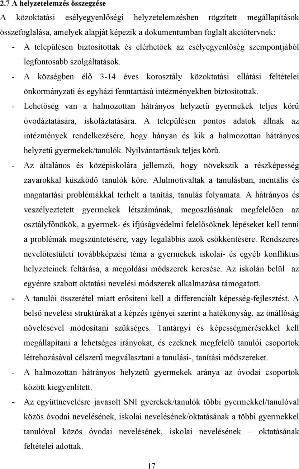 - A községben élő 3-14 éves korosztály közoktatási ellátási feltételei önkormányzati és egyházi fenntartású intézményekben biztosítottak.