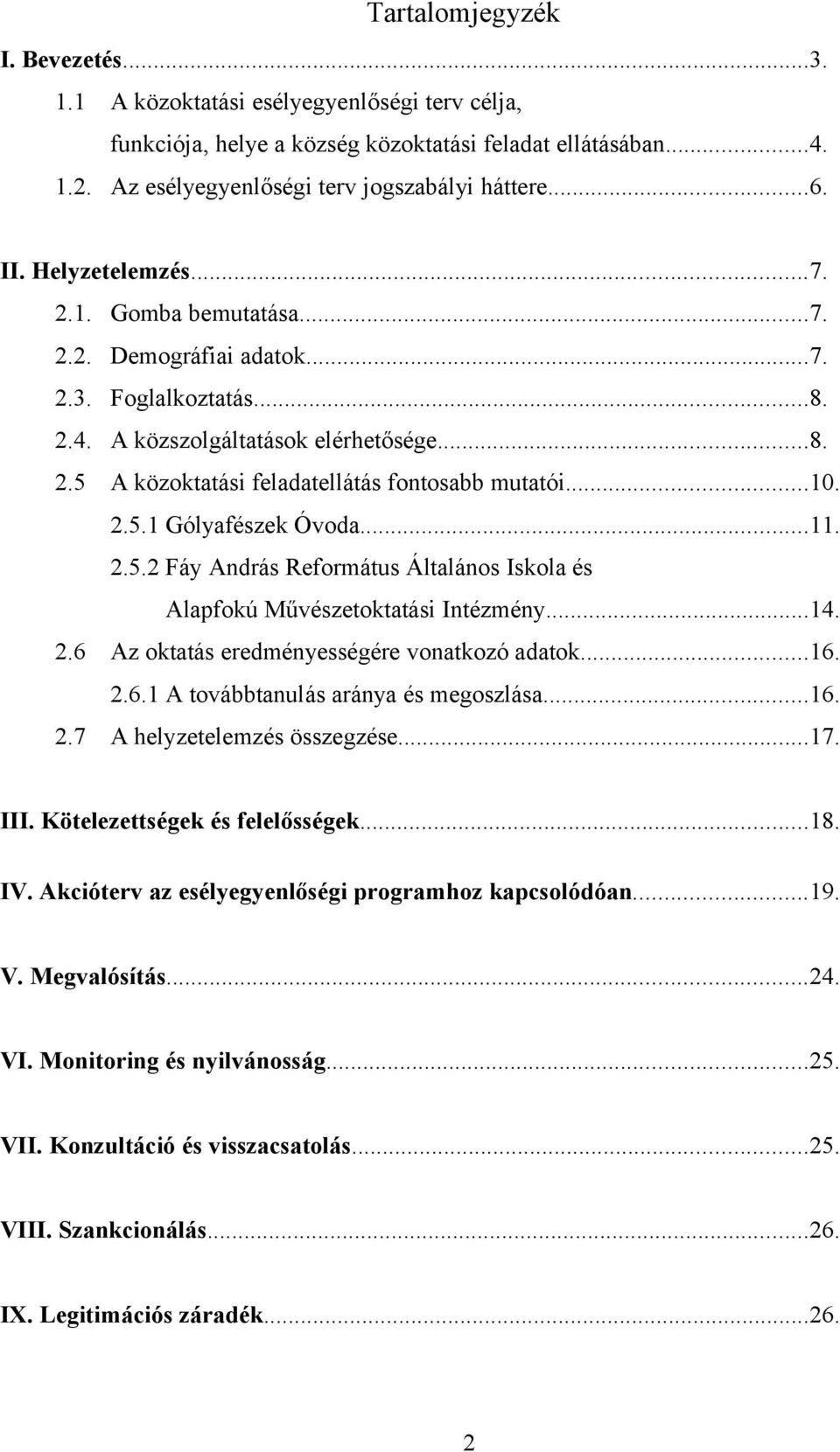 ..10. 2.5.1 Gólyafészek Óvoda...11. 2.5.2 Fáy András Református Általános Iskola és Alapfokú Művészetoktatási Intézmény...14. 2.6 Az oktatás eredményességére vonatkozó adatok...16. 2.6.1 A továbbtanulás aránya és megoszlása.