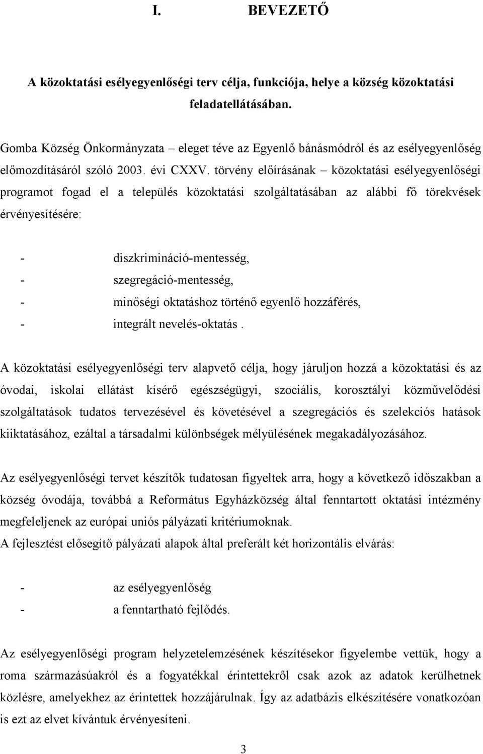 törvény előírásának közoktatási esélyegyenlőségi programot fogad el a település közoktatási szolgáltatásában az alábbi fő törekvések érvényesítésére: - diszkrimináció-mentesség, -