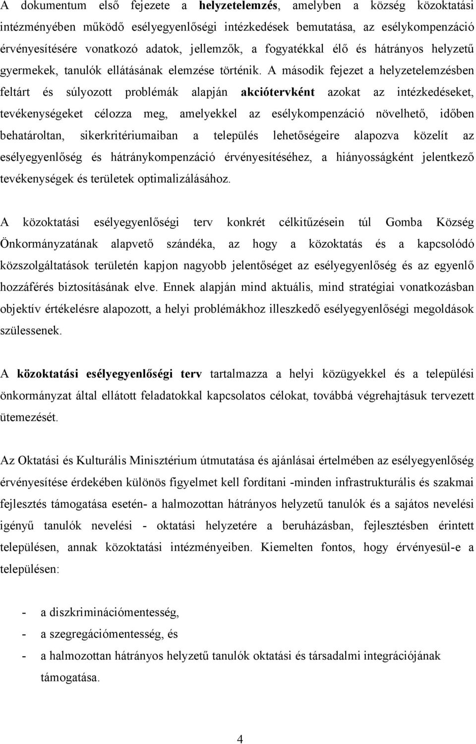 A második fejezet a helyzetelemzésben feltárt és súlyozott problémák alapján akciótervként azokat az intézkedéseket, tevékenységeket célozza meg, amelyekkel az esélykompenzáció növelhető, időben