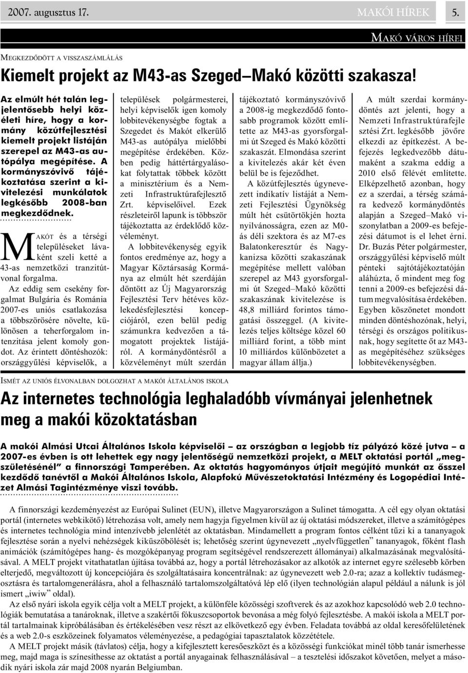 A kormányszóvivõ tájékoztatása szerint a kivitelezési munkálatok legkésõbb 2008-ban megkezdõdnek. MAKÓT és a térségi településeket lávaként szeli ketté a 43-as nemzetközi tranzitútvonal forgalma.