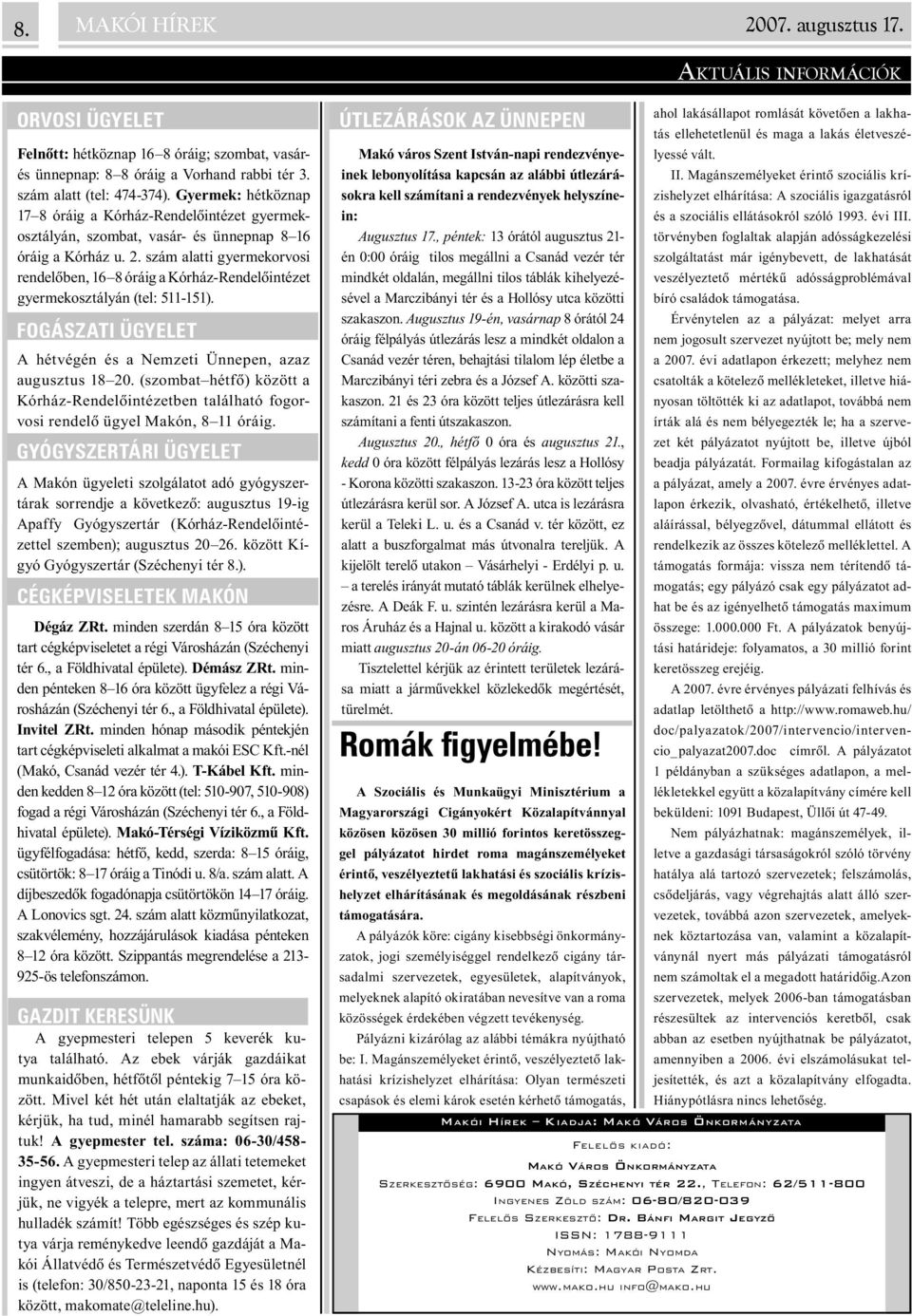 szám alatti gyermekorvosi rendelõben, 16 8 óráig a Kórház-Rendelõintézet gyermekosztályán (tel: 511-151). FOGÁSZATI ÜGYELET A hétvégén és a Nemzeti Ünnepen, azaz augusztus 18 20.