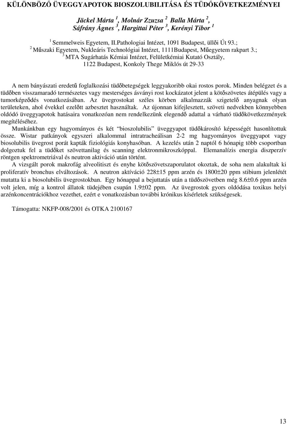 ; 3 MTA Sugárhatás Kémiai Intézet, Felületkémiai Kutató Osztály, 1122 Budapest, Konkoly Thege Miklós út 29-33 A nem bányászati eredet foglalkozási tüd betegségek leggyakoribb okai rostos porok.