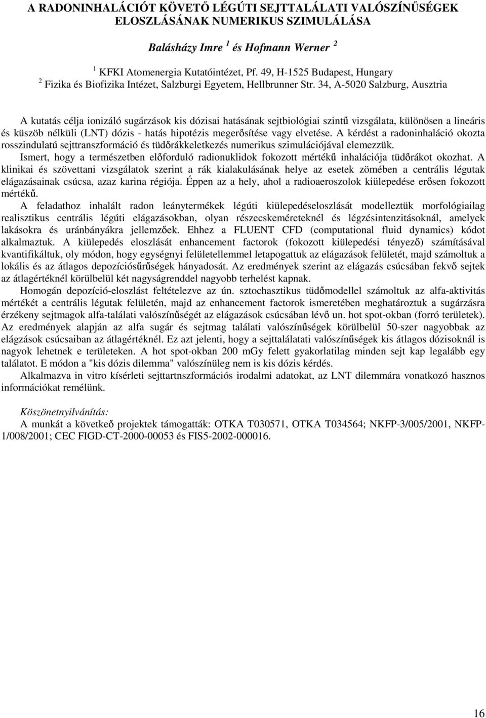 34, A-5020 Salzburg, Ausztria A kutatás célja ionizáló sugárzások kis dózisai hatásának sejtbiológiai szint vizsgálata, különösen a lineáris és küszöb nélküli (LNT) dózis - hatás hipotézis meger