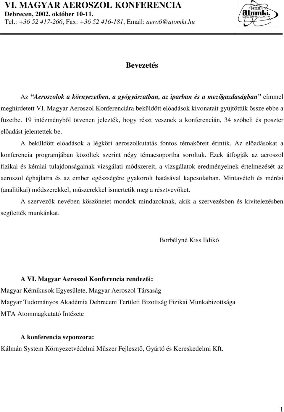 Magyar Aeroszol Konferenciára beküldött előadások kivonatait gyű jtöttük össze ebbe a füzetbe.