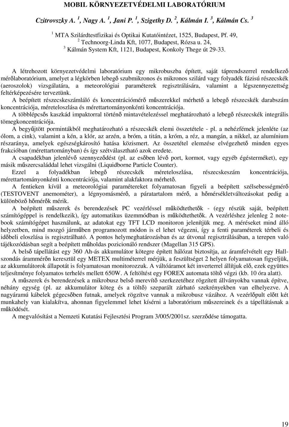 A létrehozott környezetvédelmi laboratórium egy mikrobuszba épített, saját táprendszerrel rendelkez mér laboratórium, amelyet a légkörben lebeg szubmikronos és mikronos szilárd vagy folyadék fázisú